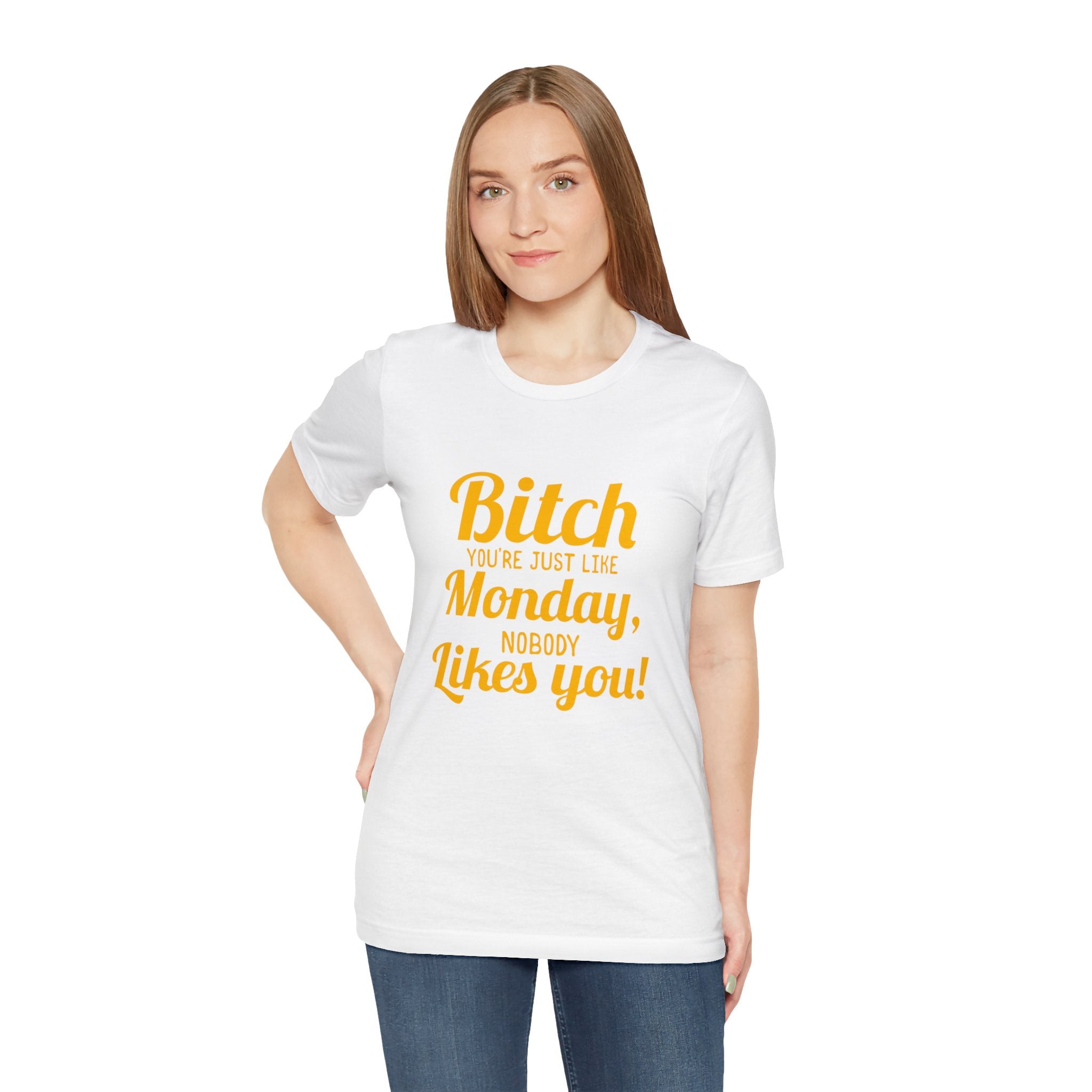 Bitch you are just like Monday nobody likes you T-Shirt