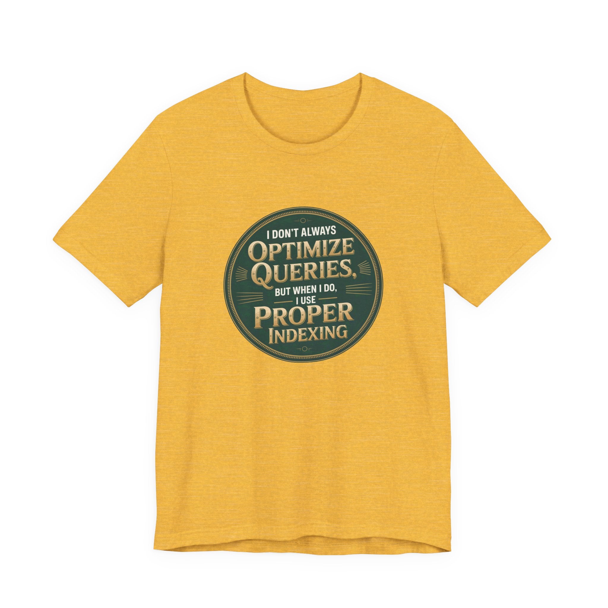 I Don't Always Optimize Queries -T Shirt