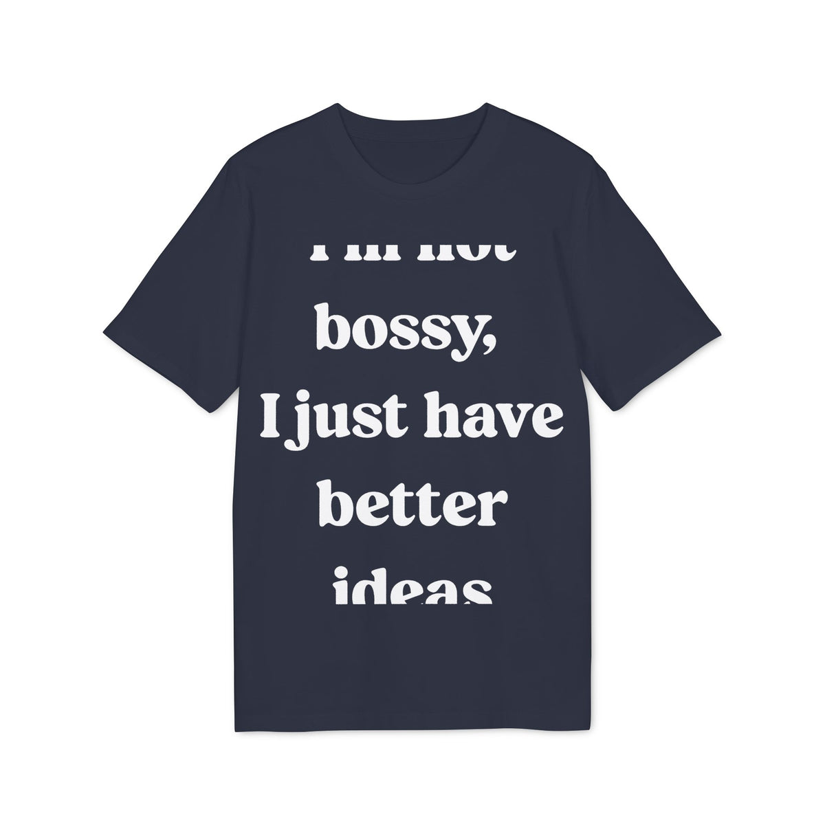 I'm Not Bossy, I Just Have Better Ideas Organic Tee