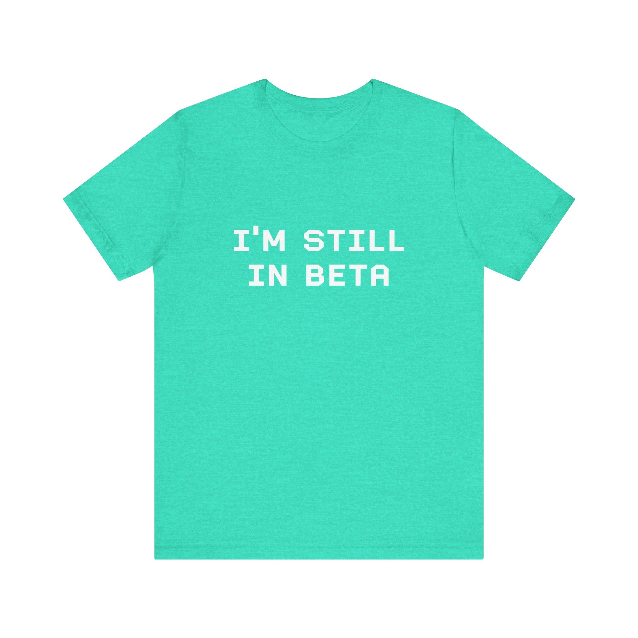 IM STILL IN BETA - T-Shirt