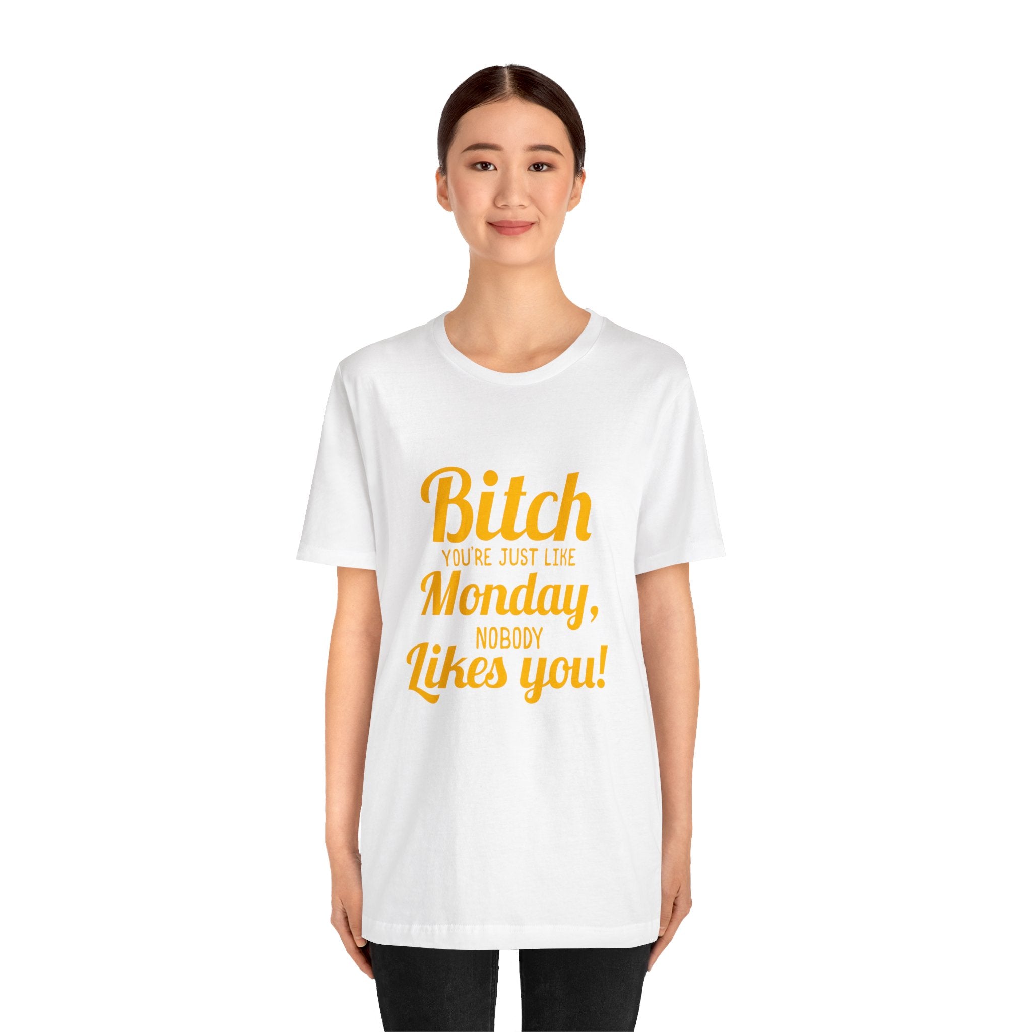 Bitch you are just like Monday nobody likes you T-Shirt