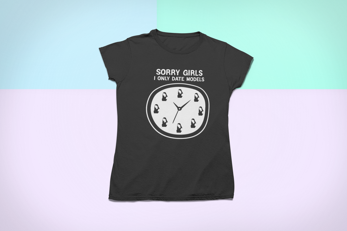 Sorry Girls I Only Date Models T print tee front view