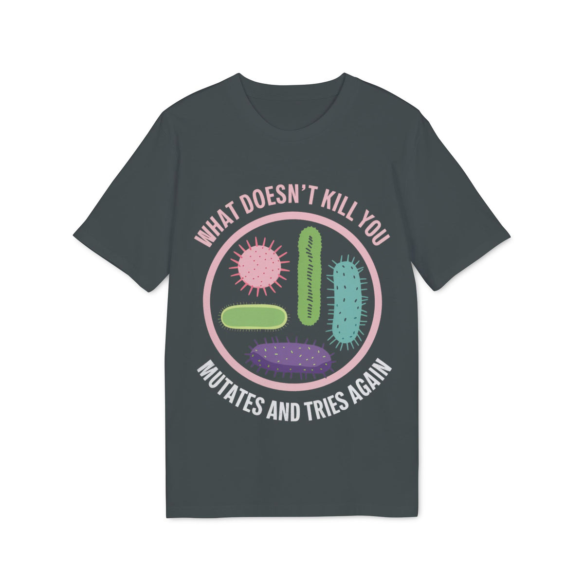 What Doesn't Kill You Mutates and Tries Again Organic Tee