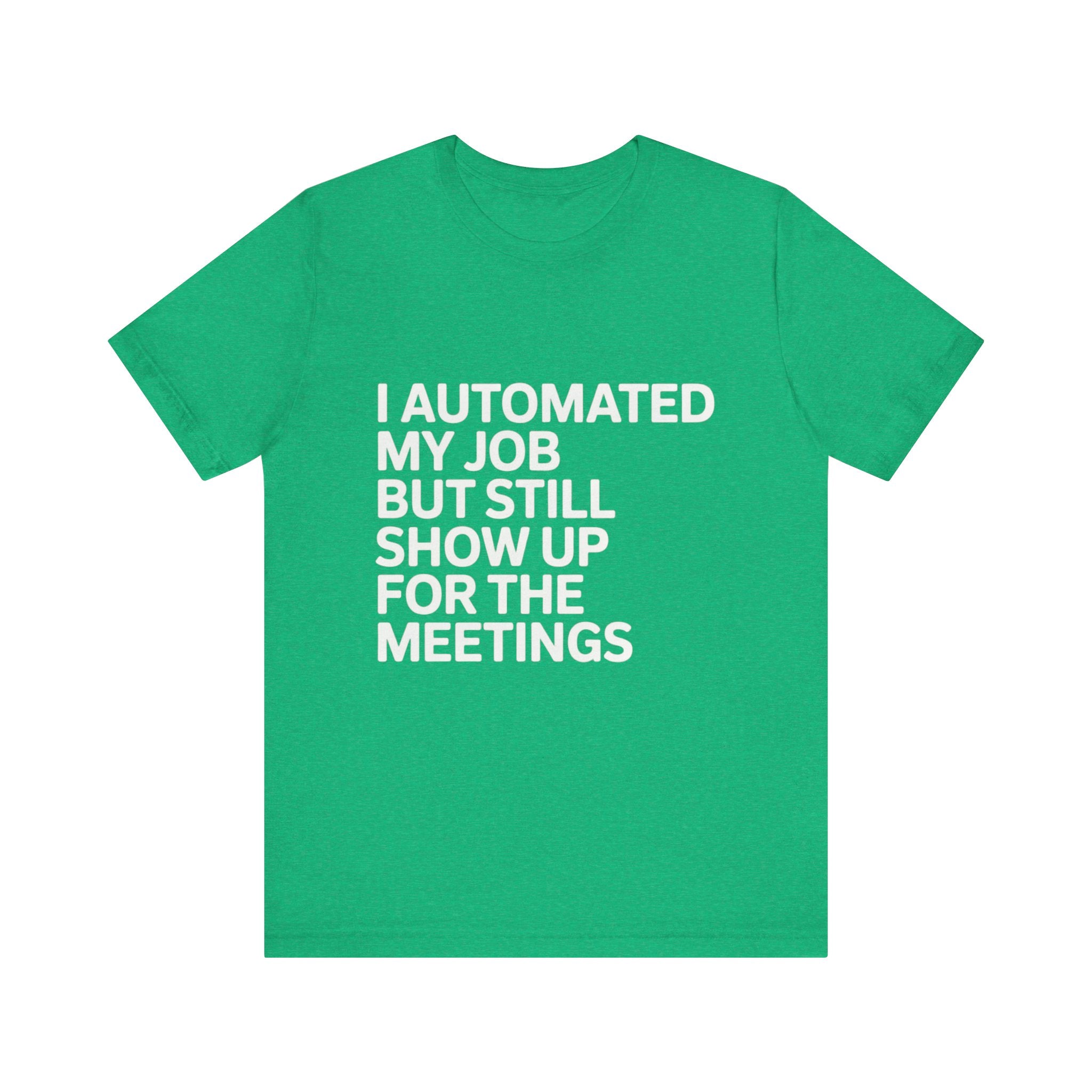 The "I Automated My Job But Still Show Up for the Meetings" t-shirt is a green tee with bold white textāideal for programmers who appreciate tech humor and automation.