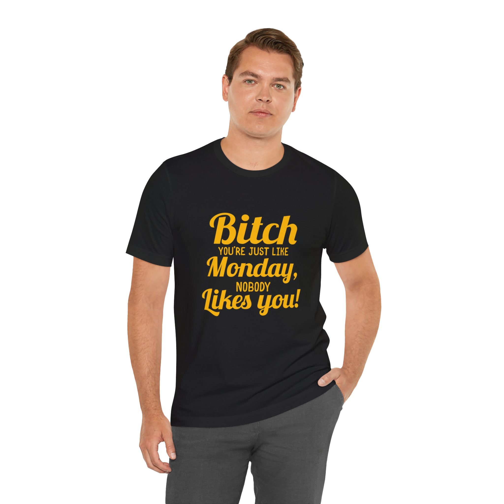 Bitch you are just like Monday nobody likes you T-Shirt
