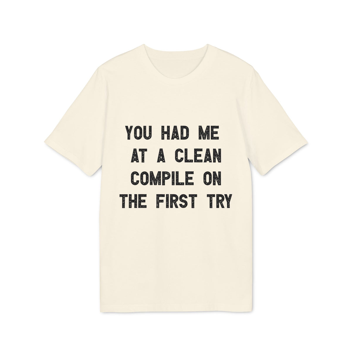 You Had Me at a Clean Compile on the First Try Organic Tee