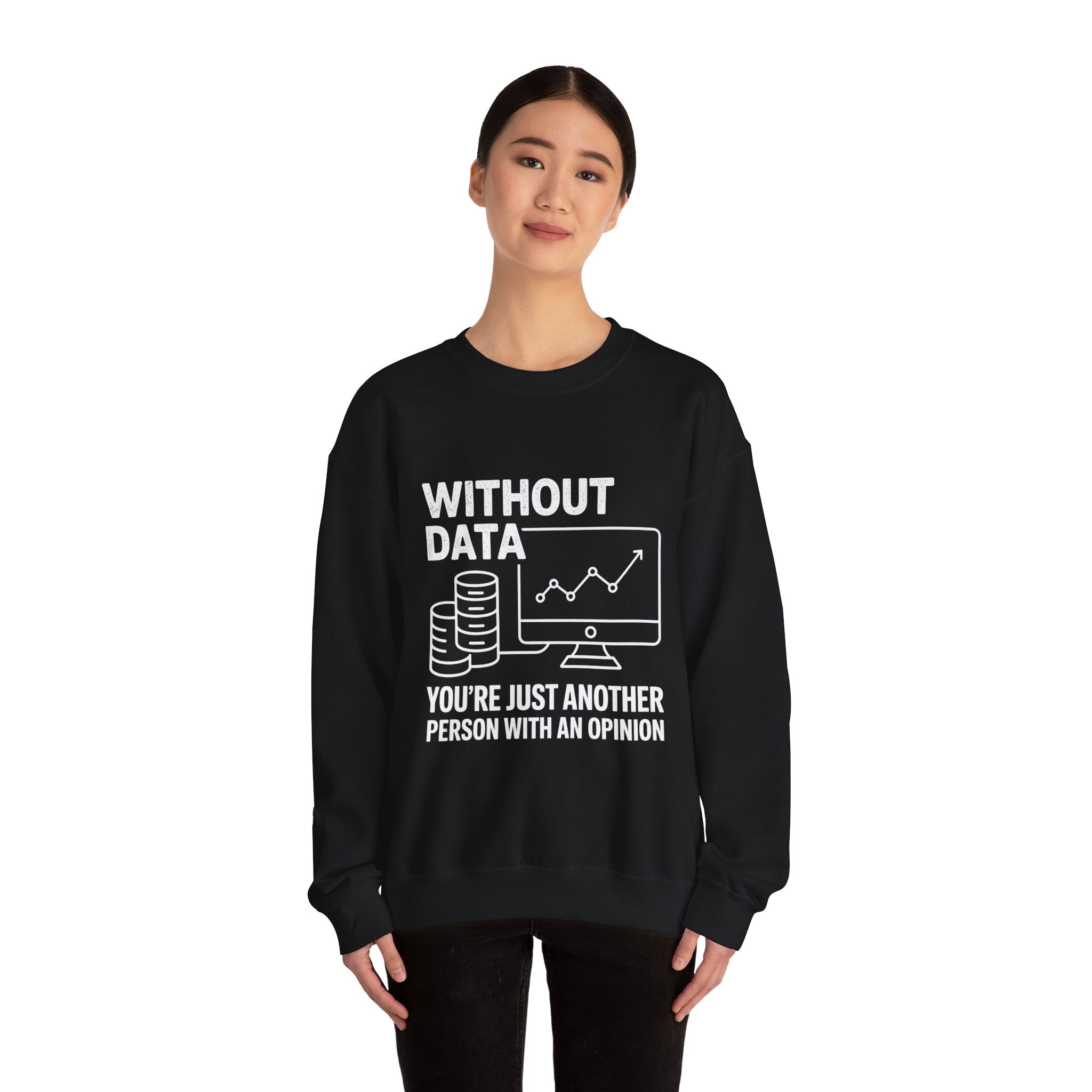 Without data youre just another person with an opinion - Sweatshirt