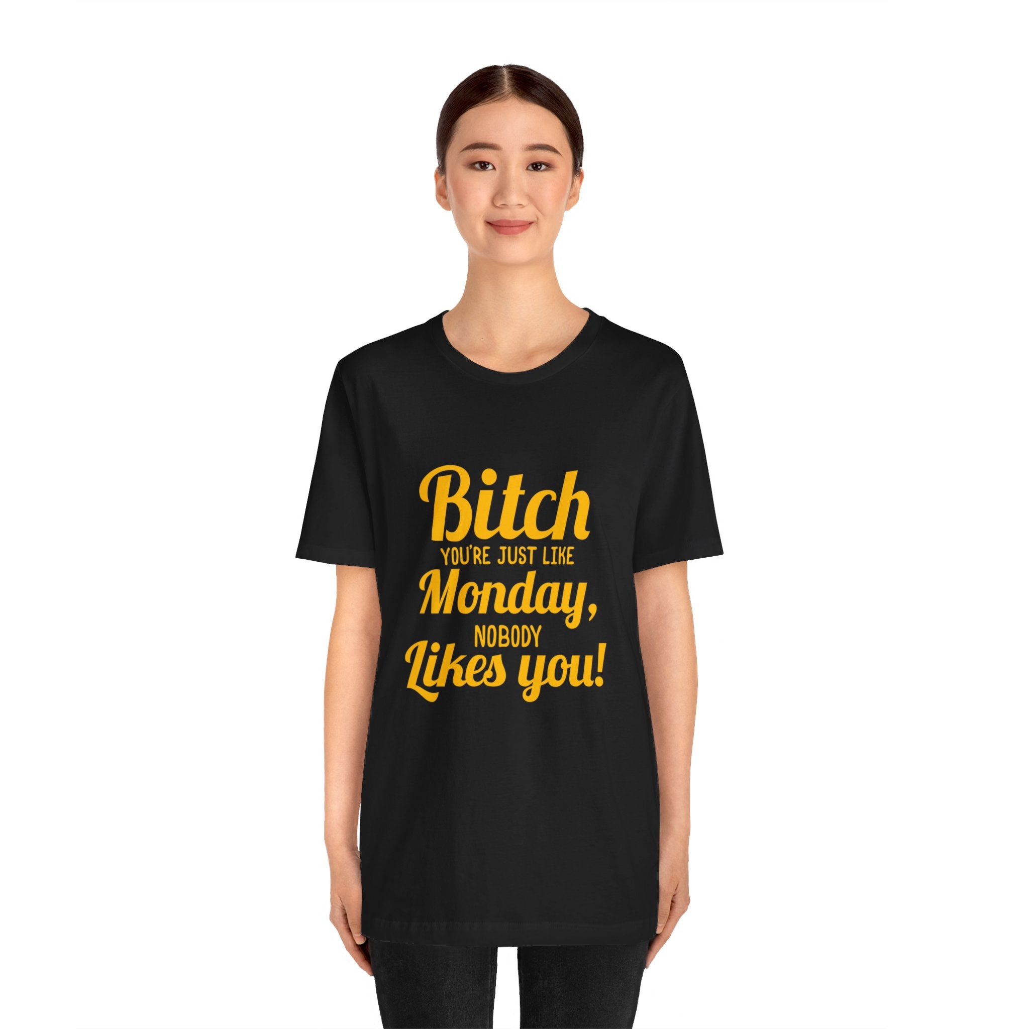 Bitch you are just like Monday nobody likes you T-Shirt