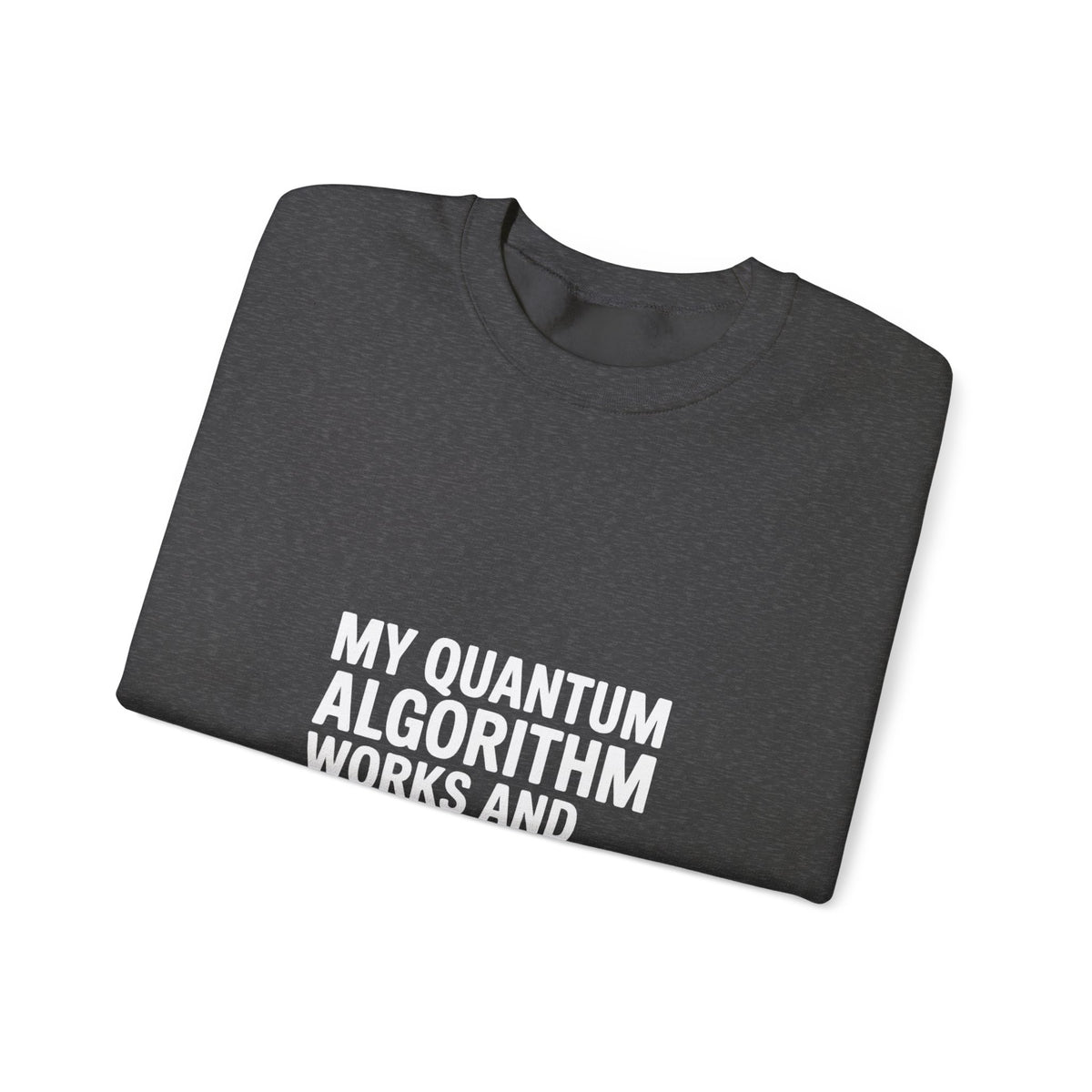 My Quantum Algorithm Works and Doesn't Work Simultaneously Sweatshirt
