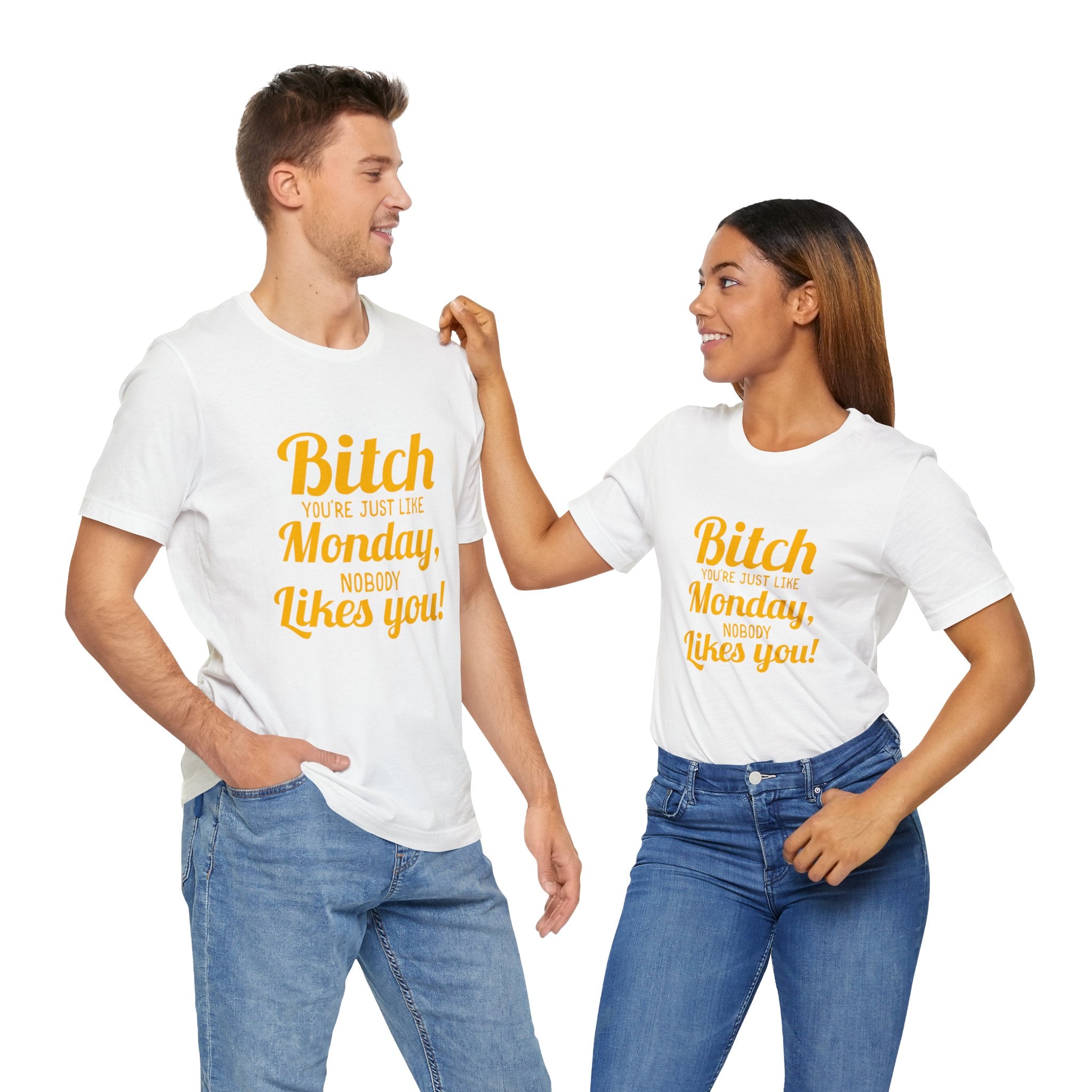 Bitch you are just like Monday nobody likes you T-Shirt