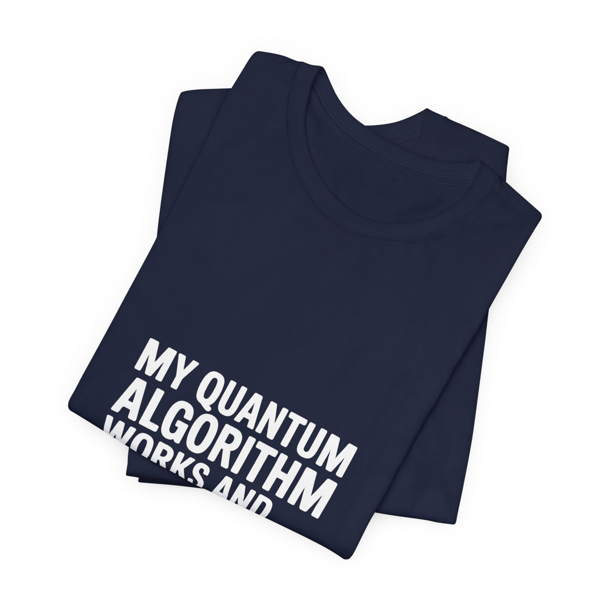 My Quantum Algorithm Works and Doesn't Work Simultaneously T-Shirt