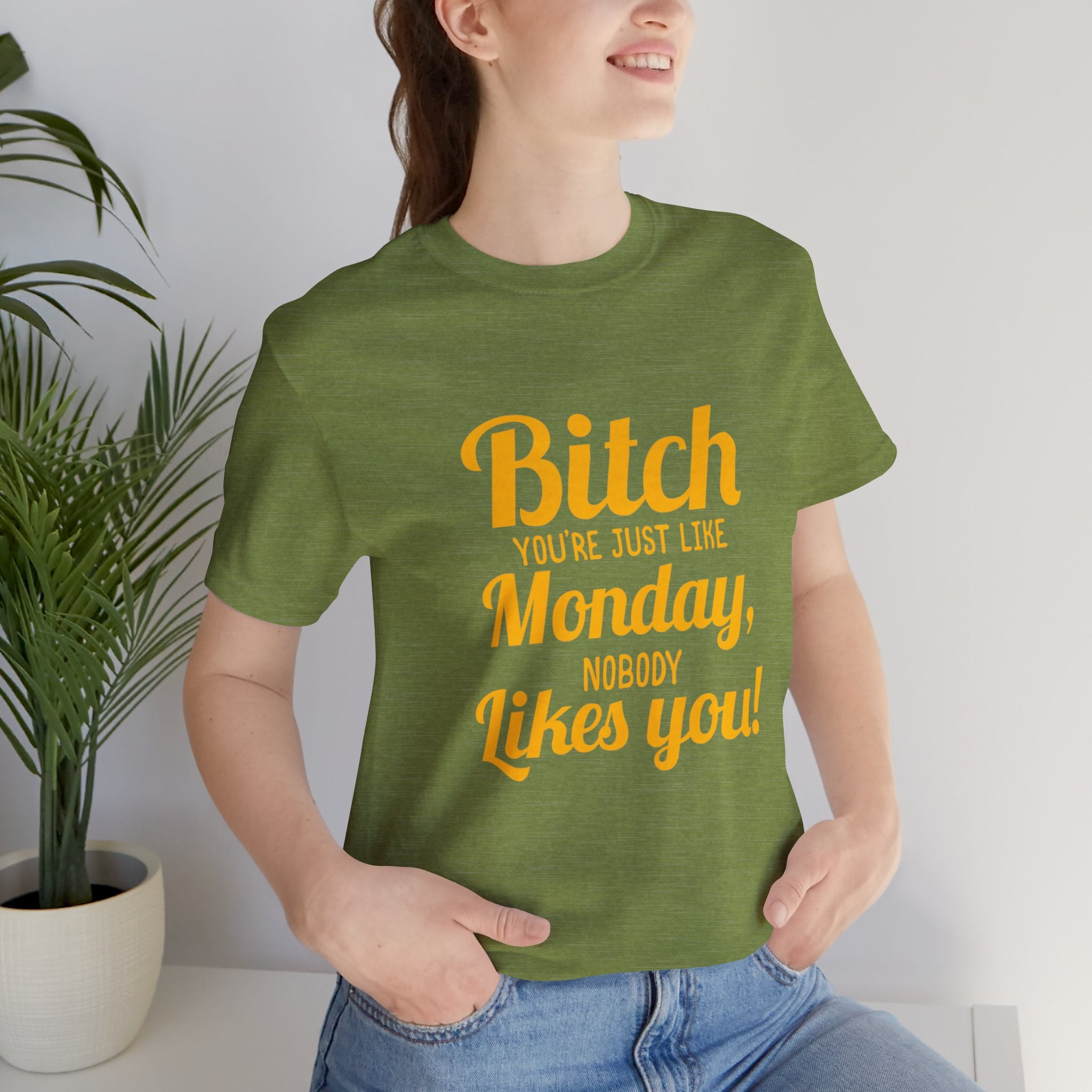 Bitch you are just like Monday nobody likes you T-Shirt
