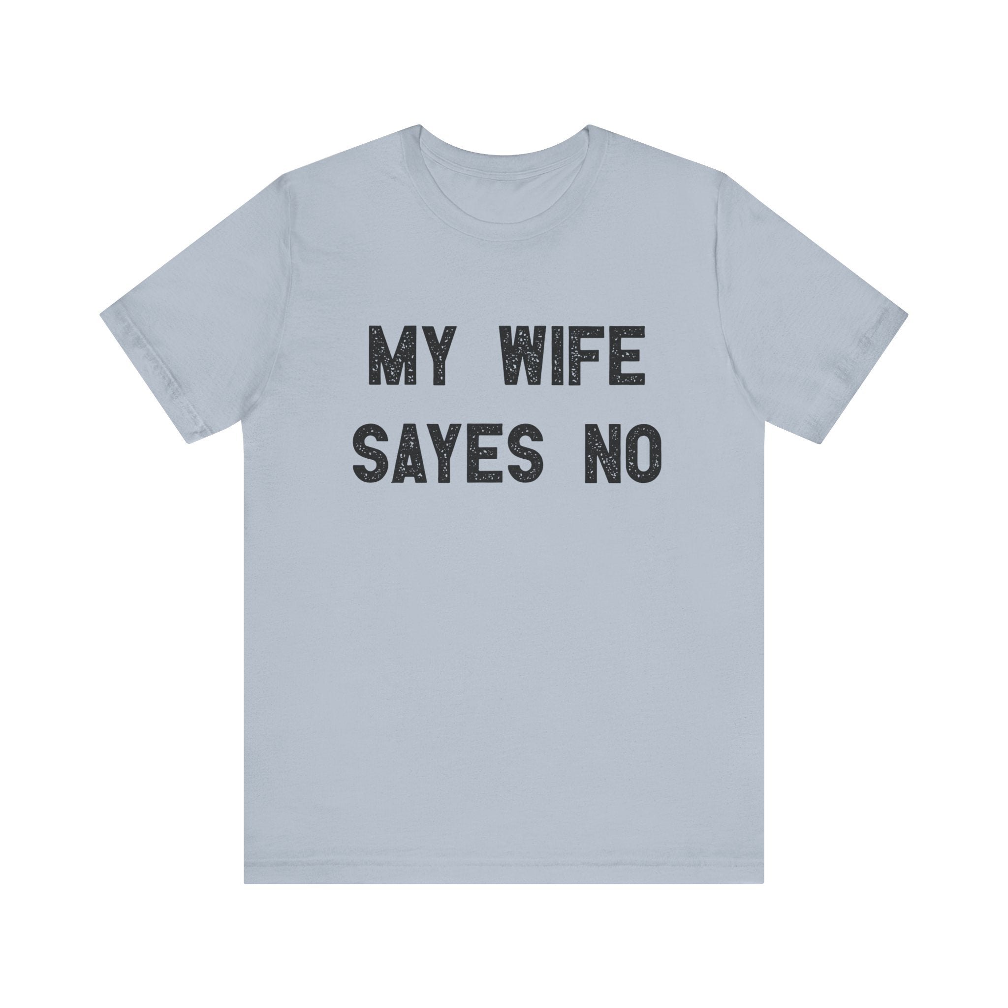 My Wife Says No - T-Shirt