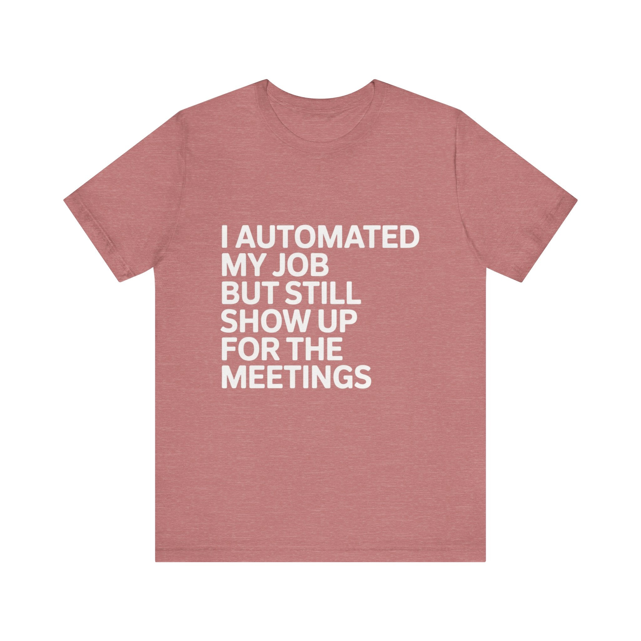 The "I Automated My Job But Still Show Up for the Meetings" shirt is a mauve tech humor tee with the slogan in bold white lettersāideal for developers wanting a funny programmer t-shirt.
