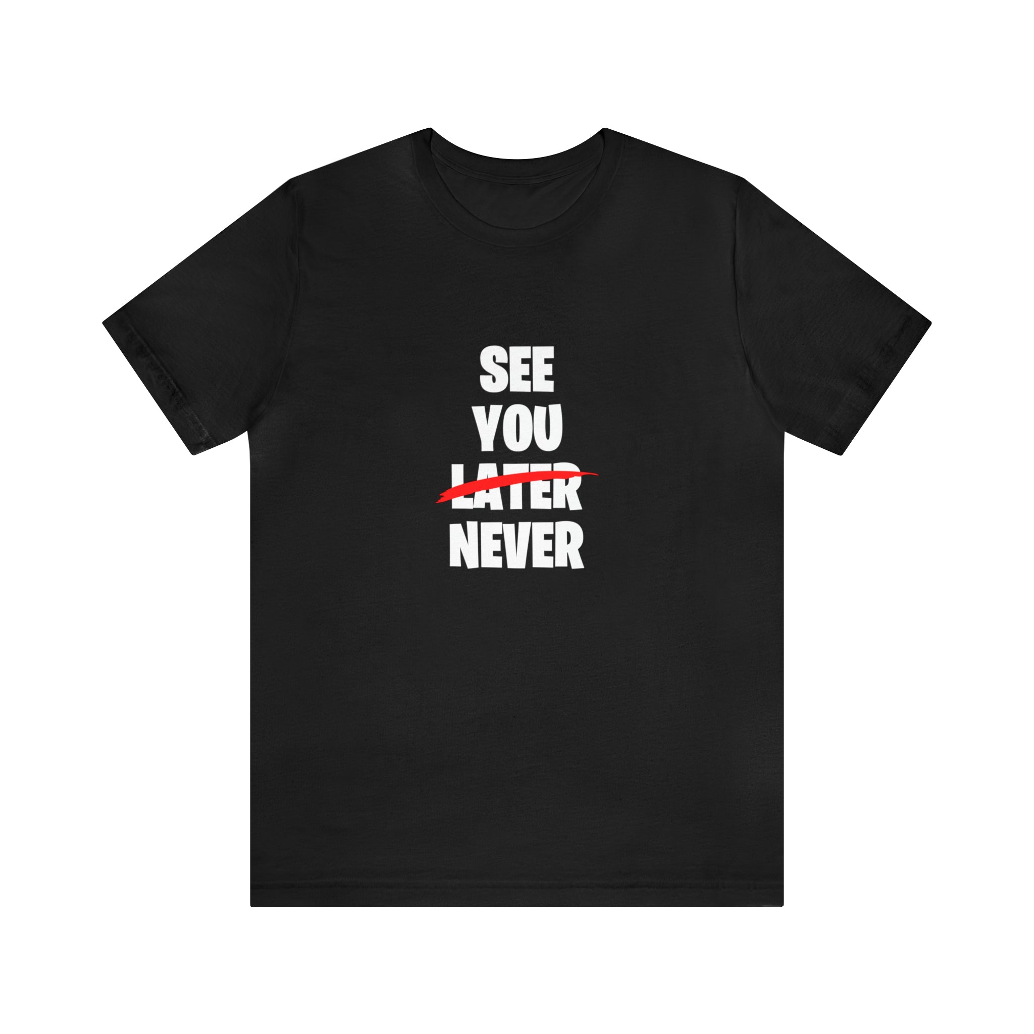 This fashionable black t-shirt, known as the "See you later - Never T-Shirt," makes a bold style statement with its witty slogan: "See you" followed by "later" crossed out in red and confidently replaced with "never.