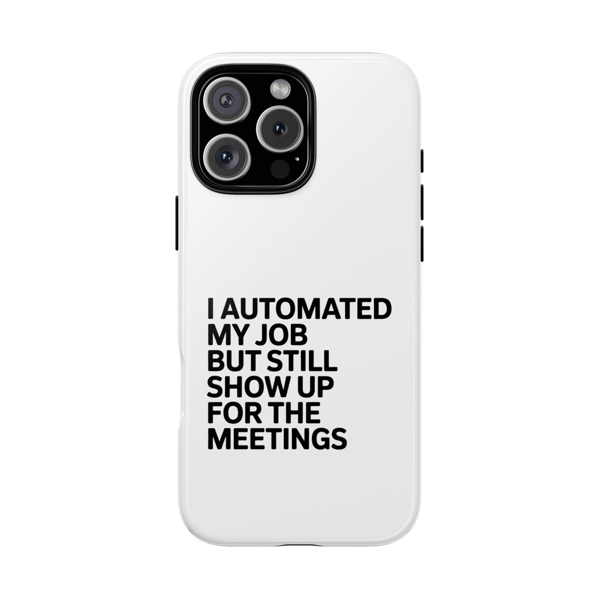 I Automated My Job But Still Show Up for the Meetings Phone Case