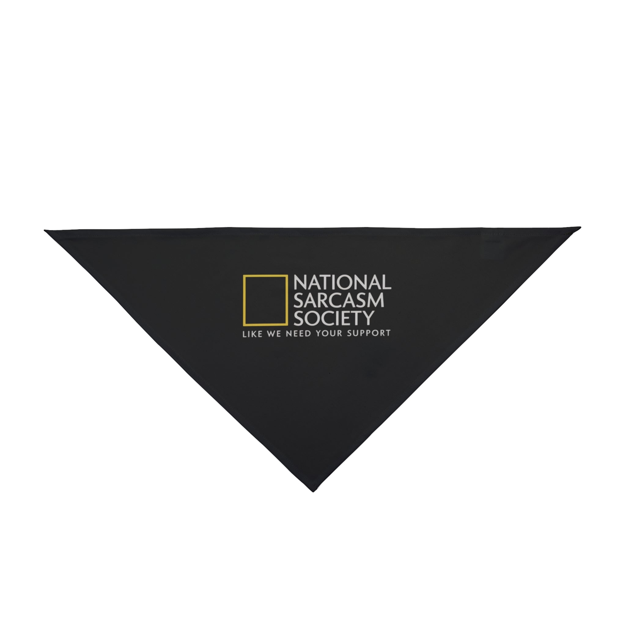 The National Sarcasm Society - Pet Bandana is a black triangle bandana made from soft-spun polyester, featuring the text "National Sarcasm Society: Like We Need Your Support" printed in white and yellow. Ideal for fans of National Sarcasm Society designs, it doubles as a sassy accessory for your pet.