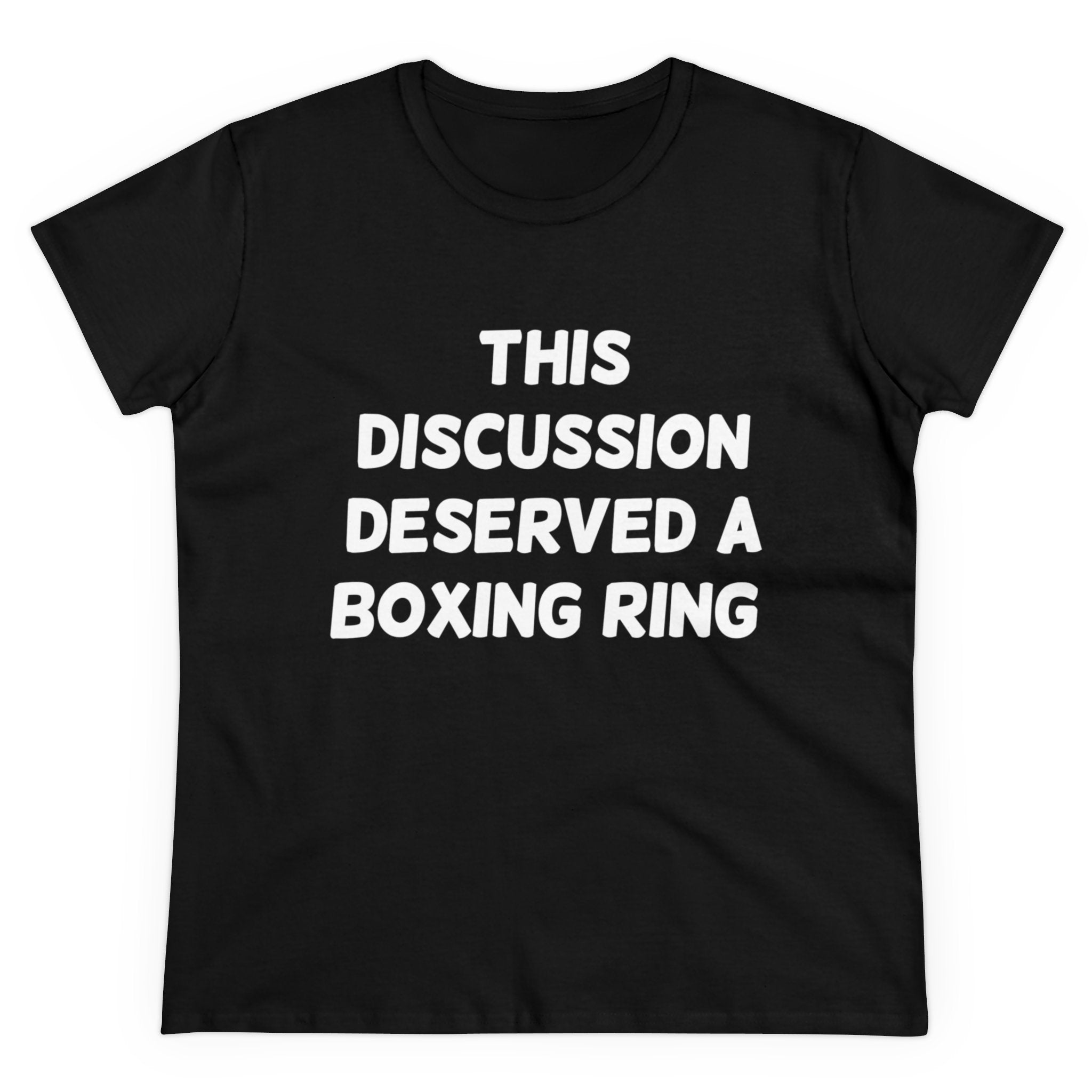 The "This Discussion Deserved a Boxing Ring - Women's Tee" features bold white text on black, pre-shrunk cotton fabric.