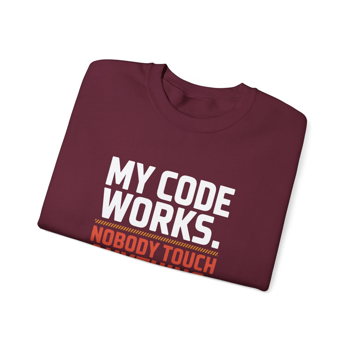 My Code Works, Nobody Touch Anything Sweatshirt