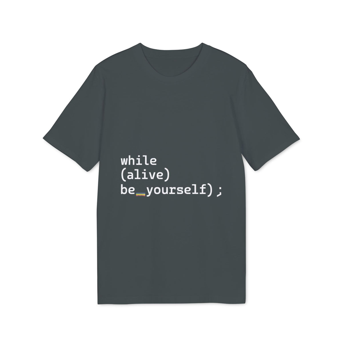while(alive) be_yourself(); Organic Tee