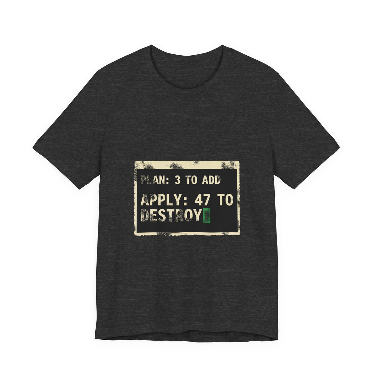 Plan 3 to Add, Apply 47 to Destroy T-Shirt