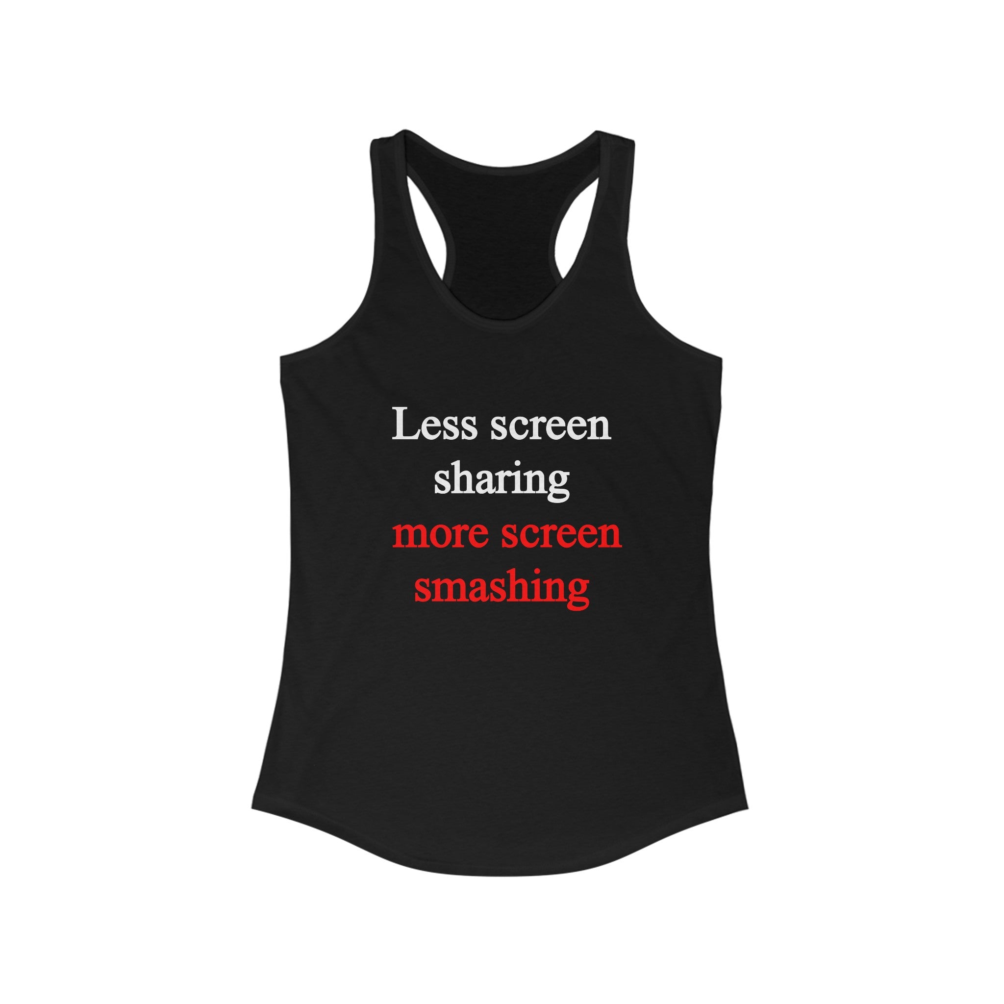 Less Screen Sharing More Screen Smashing - Women's Racerback Tank is a black, lightweight racerback tank top designed for an active lifestyle. The front features the text: "Less screen sharing, more screen smashing" in white and red letters.