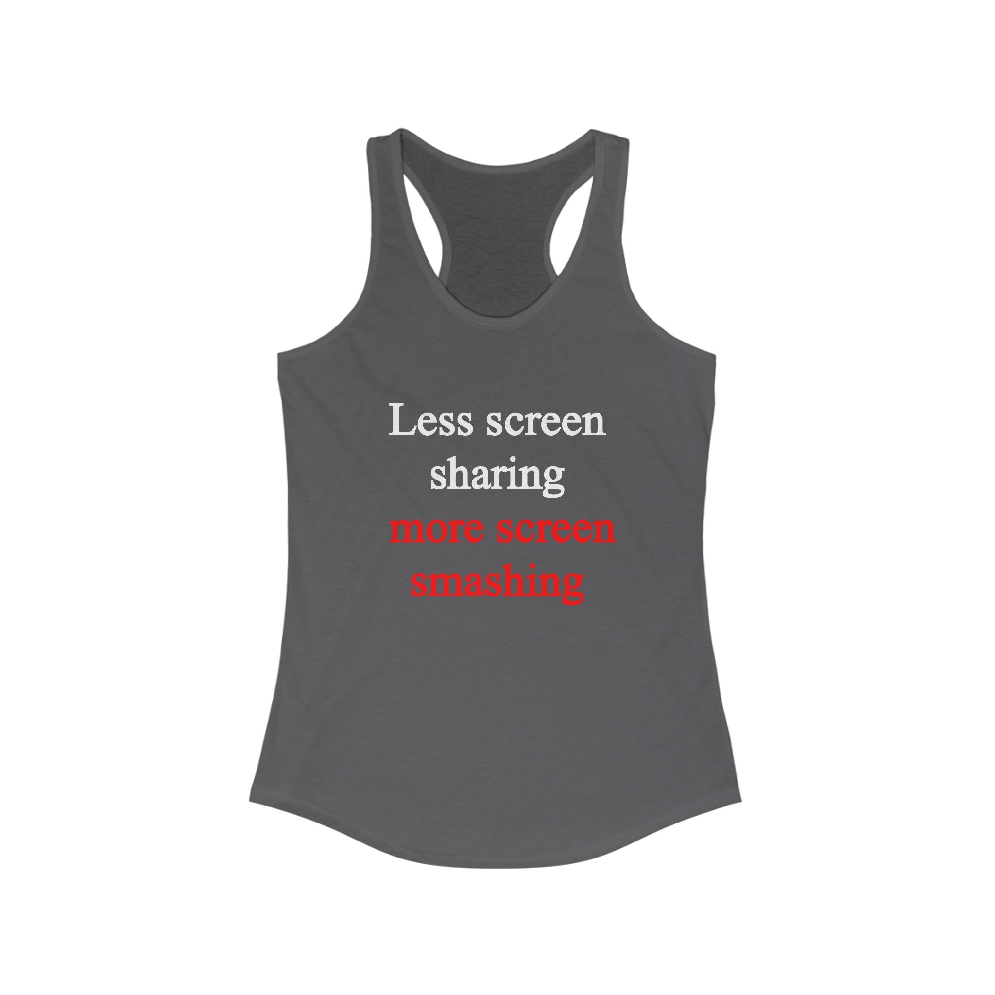 The Less Screen Sharing More Screen Smashing - Women's Racerback Tank is a dark gray top featuring the text "Less screen sharing" in white and "more screen smashing" in red. This lightweight tank is perfect for an active lifestyle.