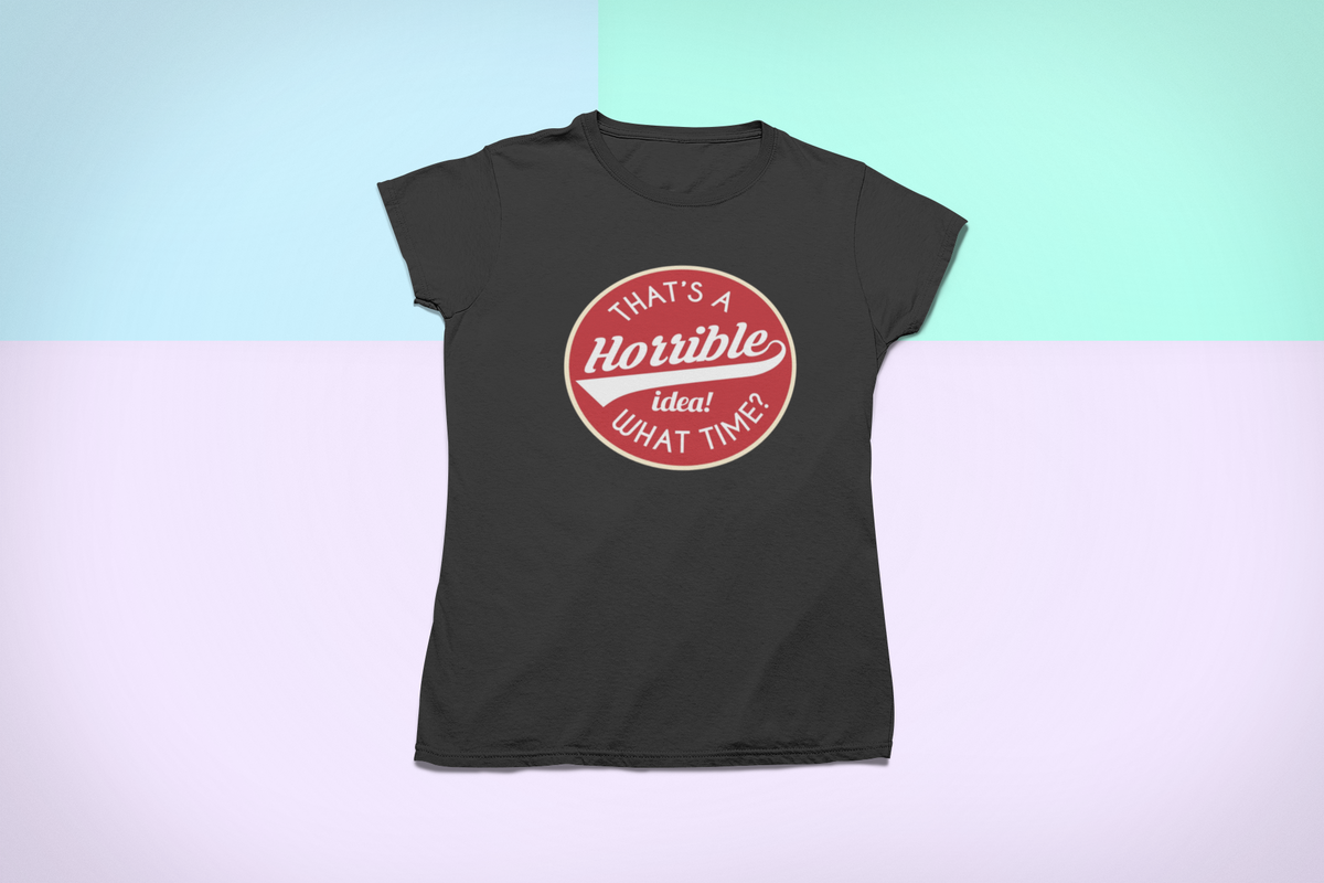 That's a Horrible Idea - What Time? T design tee folded flat