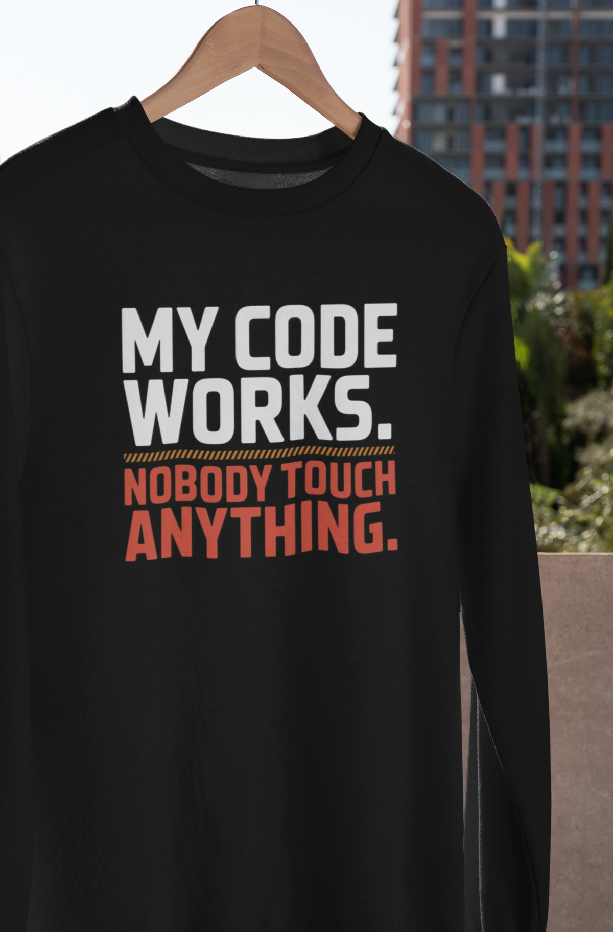My Code Works, Nobody Touch Anything Sweatshirt