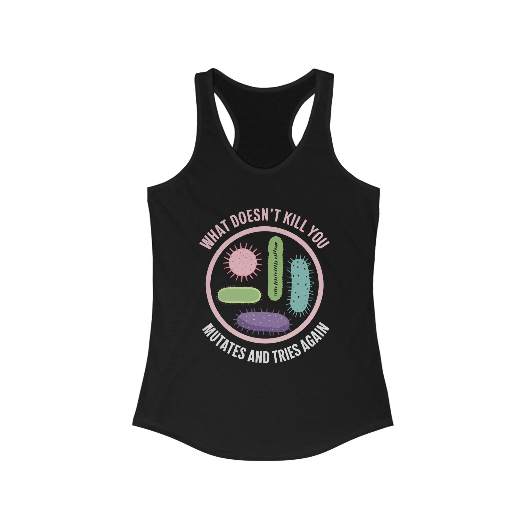 The "What Doesn't Kill You - Women's Racerback Tank" is a black top with colorful illustrated germs and the phrase "What doesn’t kill you mutates and tries again"—a geeky must-have for nerd culture fans.