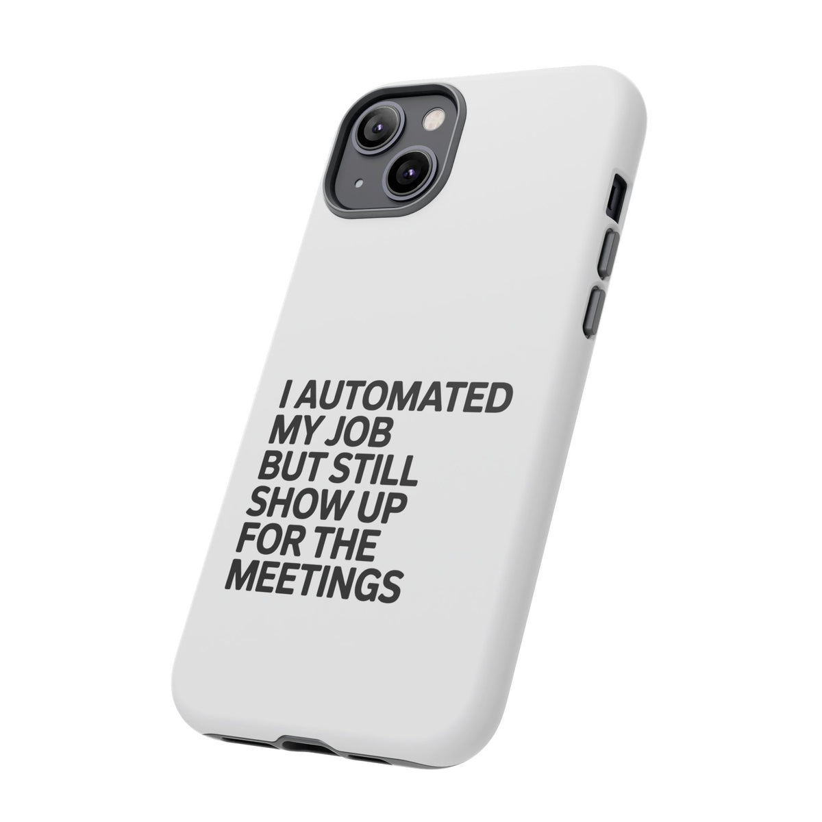 I Automated My Job But Still Show Up for the Meetings Phone Case
