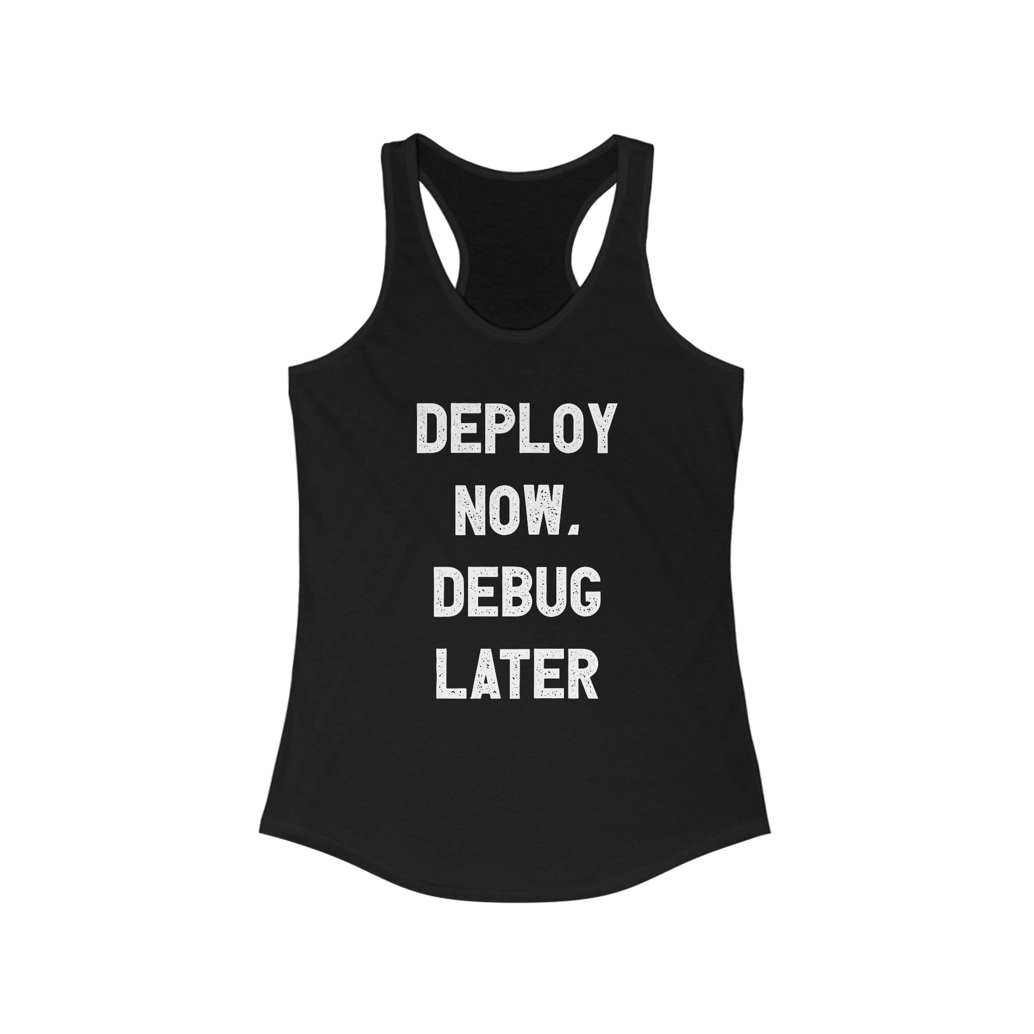 The "Deploy Now, Debug Later" women's racerback tank in black showcases bold white text, ideal for anyone who confidently embraces the coder's mantra with style.