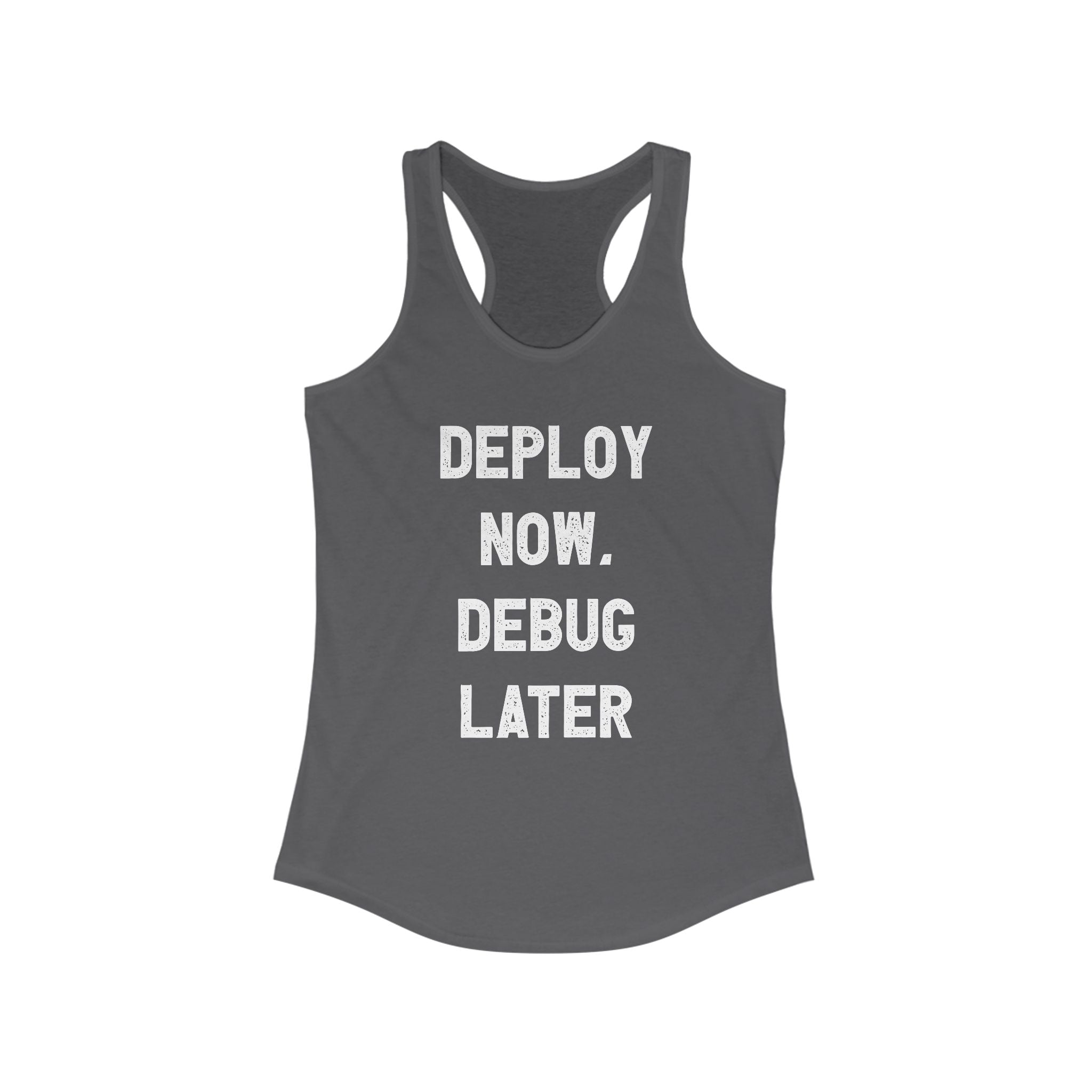 The "Deploy Now, Debug Later" women's racerback tank features a gray design with the phrase boldly printed in white capital letters.