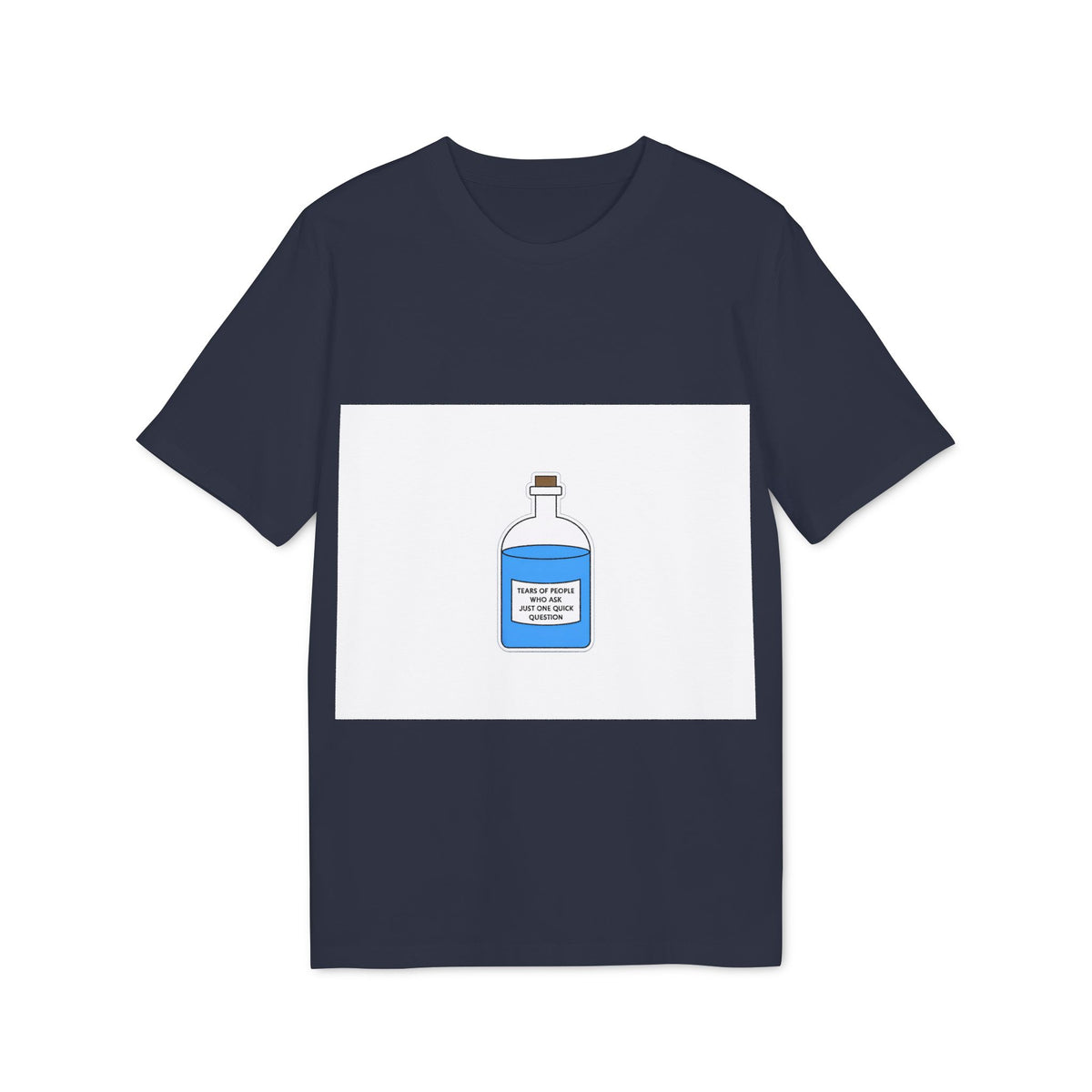 Tears of People Who Ask Just One Quick Question Organic Tee