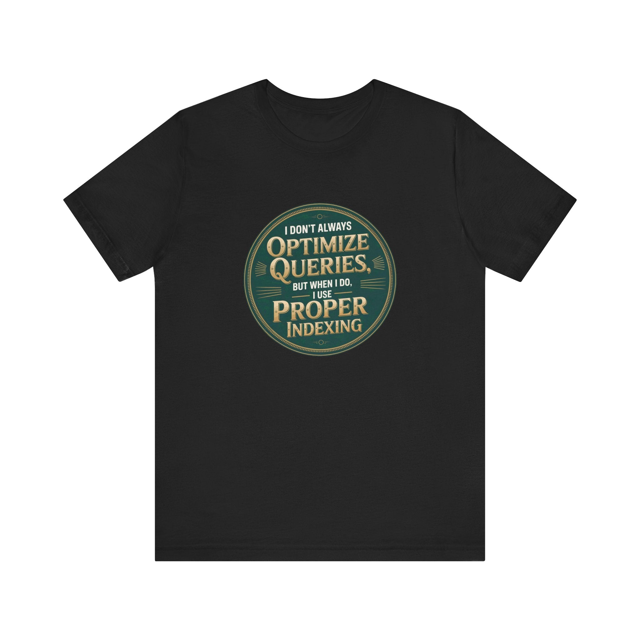 I Don't Always Optimize Queries -T Shirt