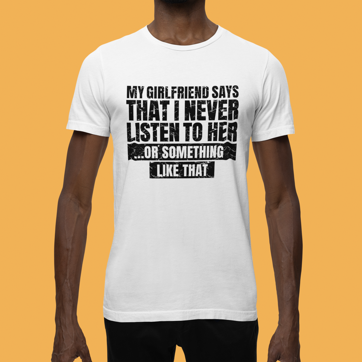 'My Girlfriend Says I Never Listen' t-shirt in white, man wearing it on orange background
