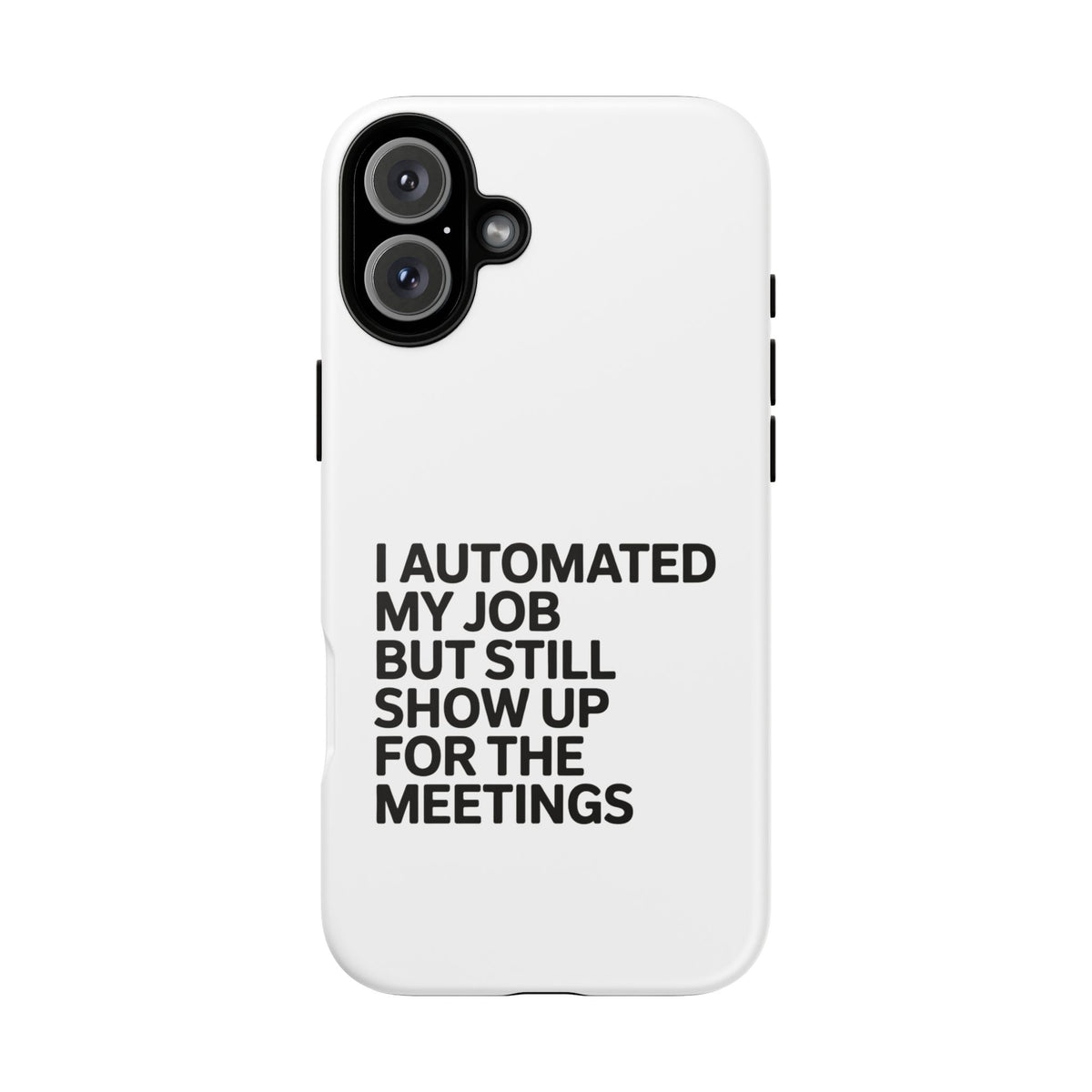 I Automated My Job But Still Show Up for the Meetings Phone Case