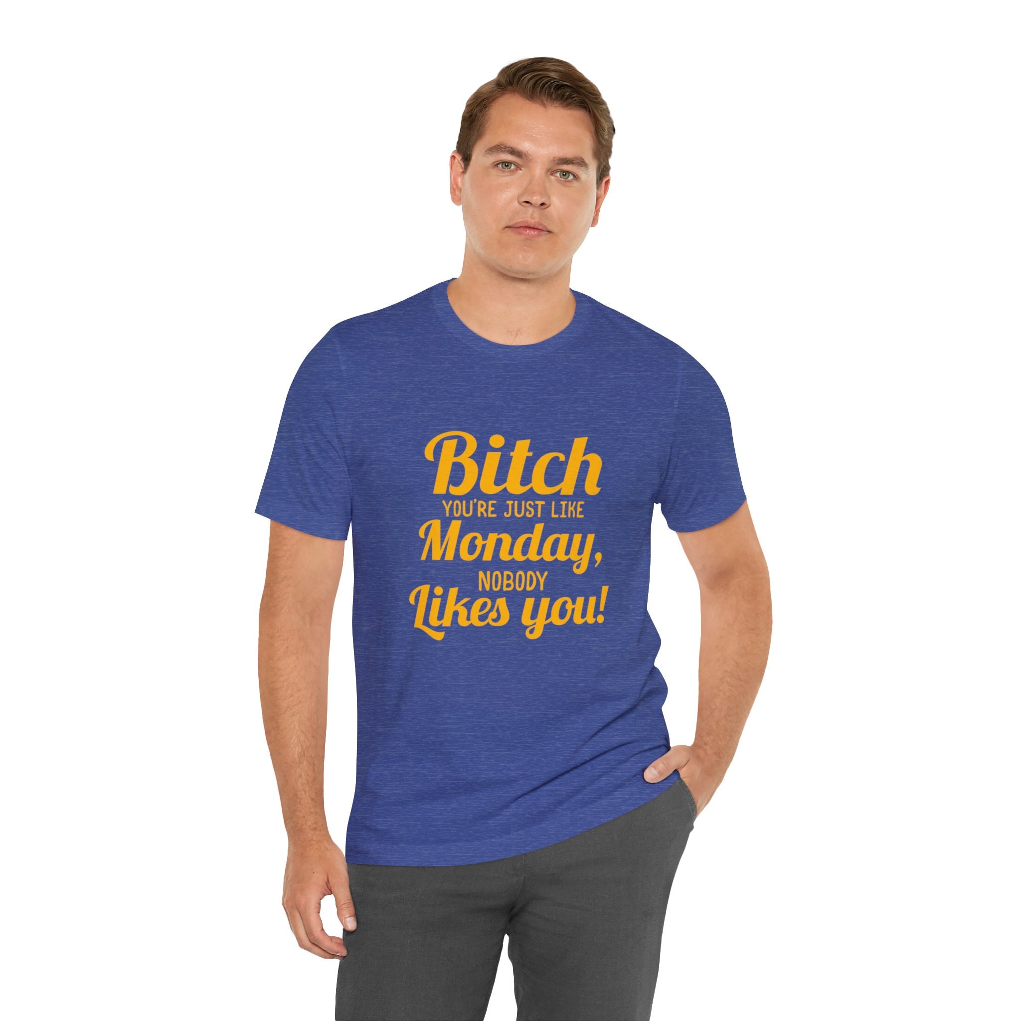 Bitch you are just like Monday nobody likes you T-Shirt