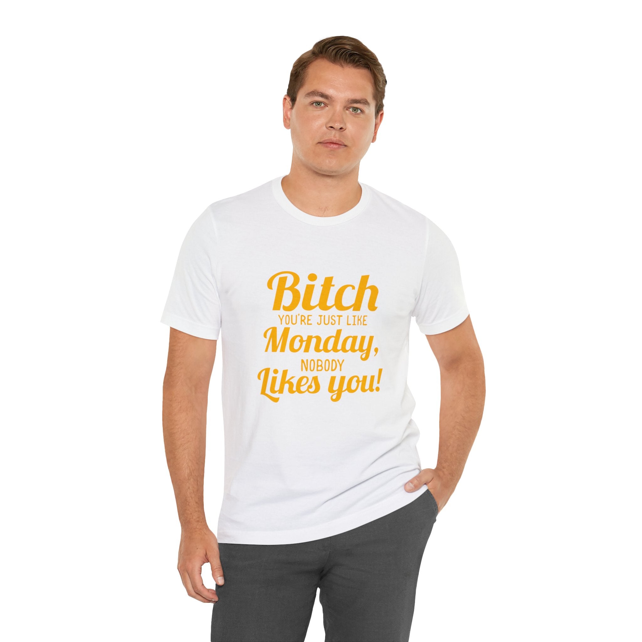 Bitch you are just like Monday nobody likes you T-Shirt