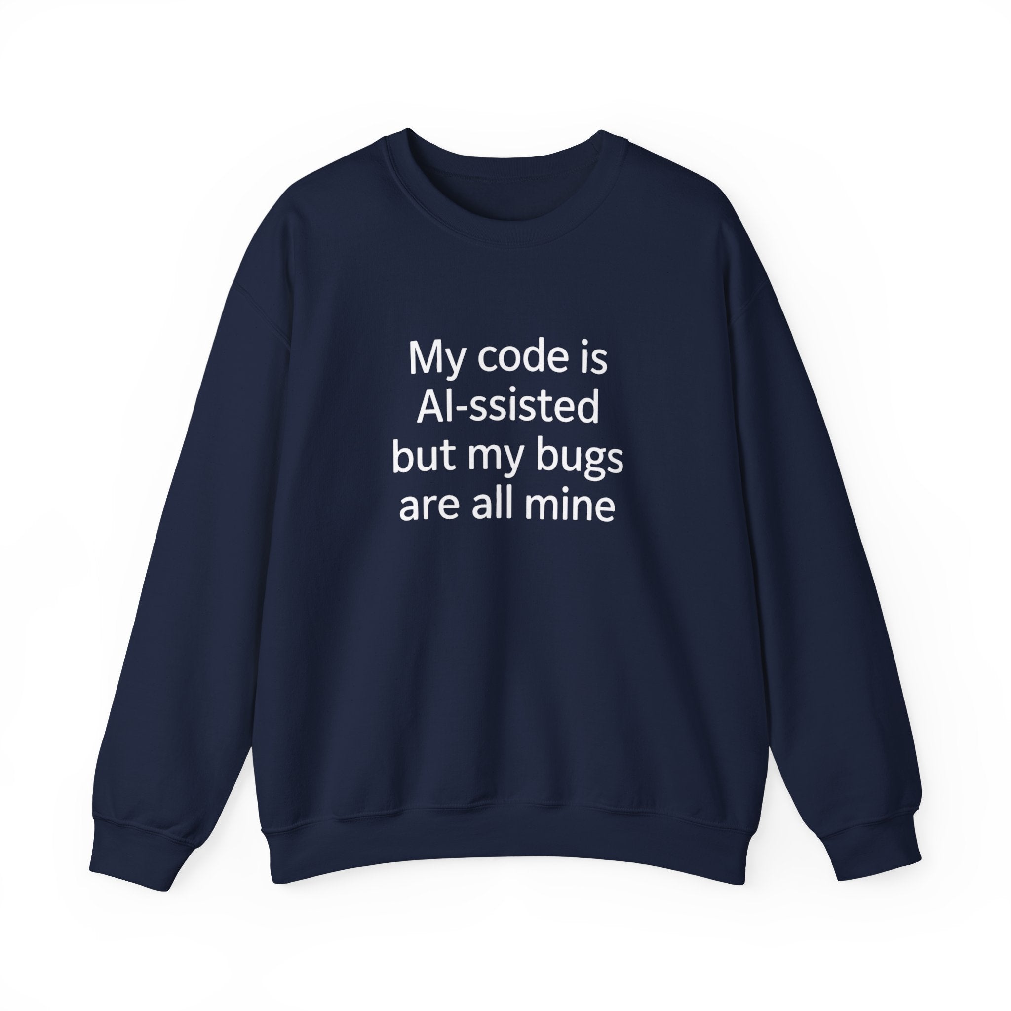My code is AI-ssisted but my bugs are all mine - Sweatshirt
