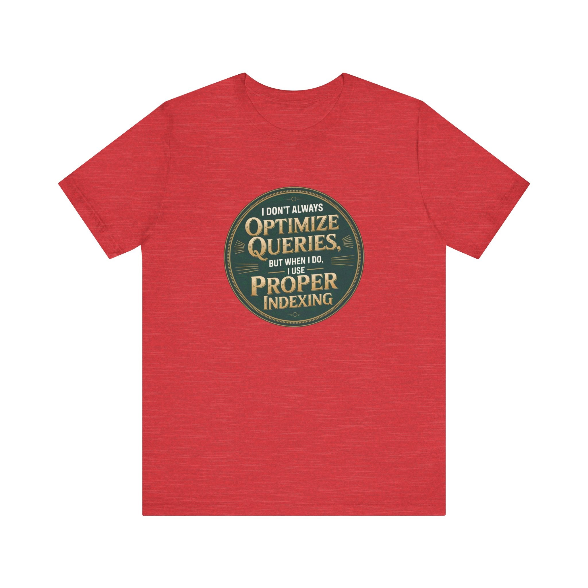 I Don't Always Optimize Queries -T Shirt