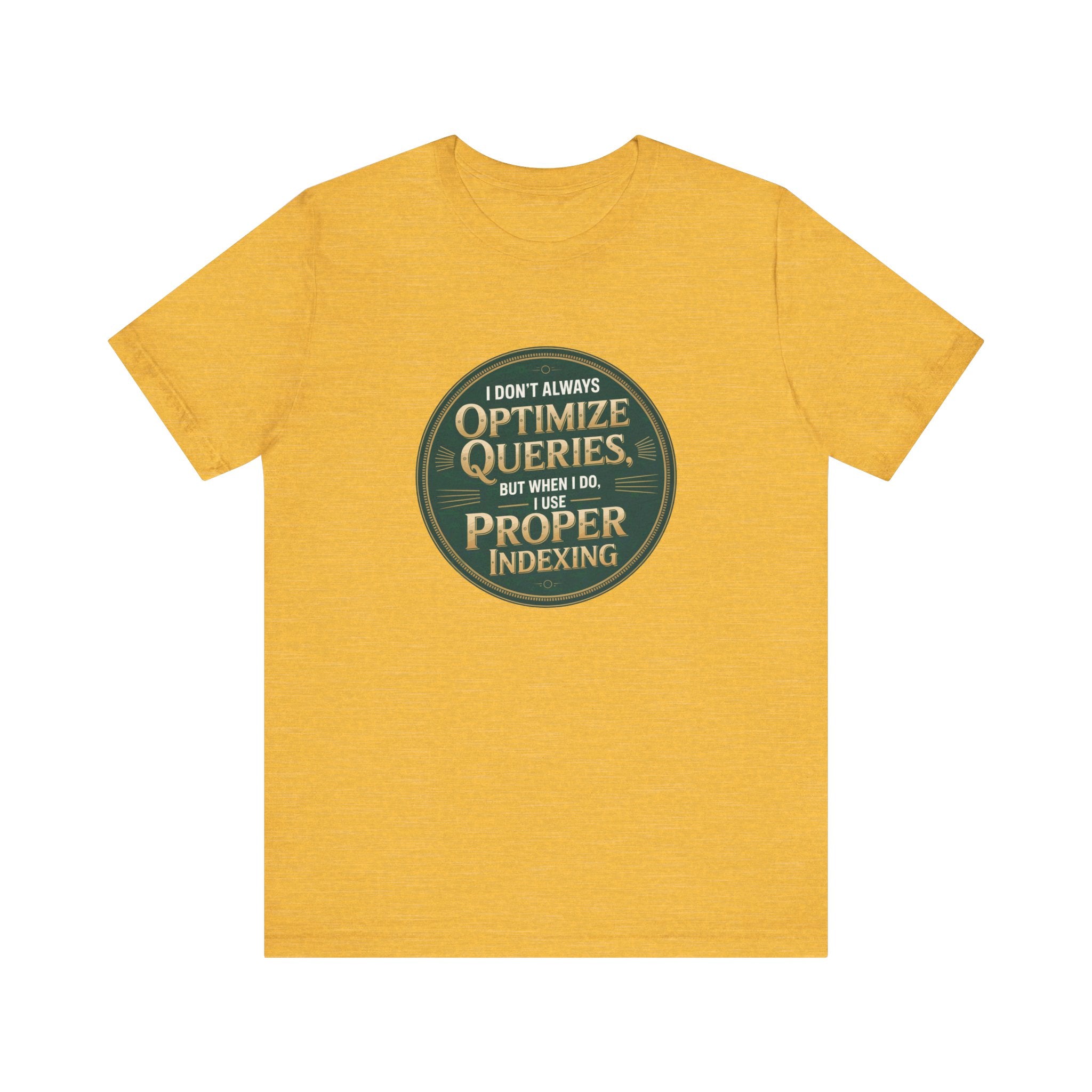I Don't Always Optimize Queries -T Shirt
