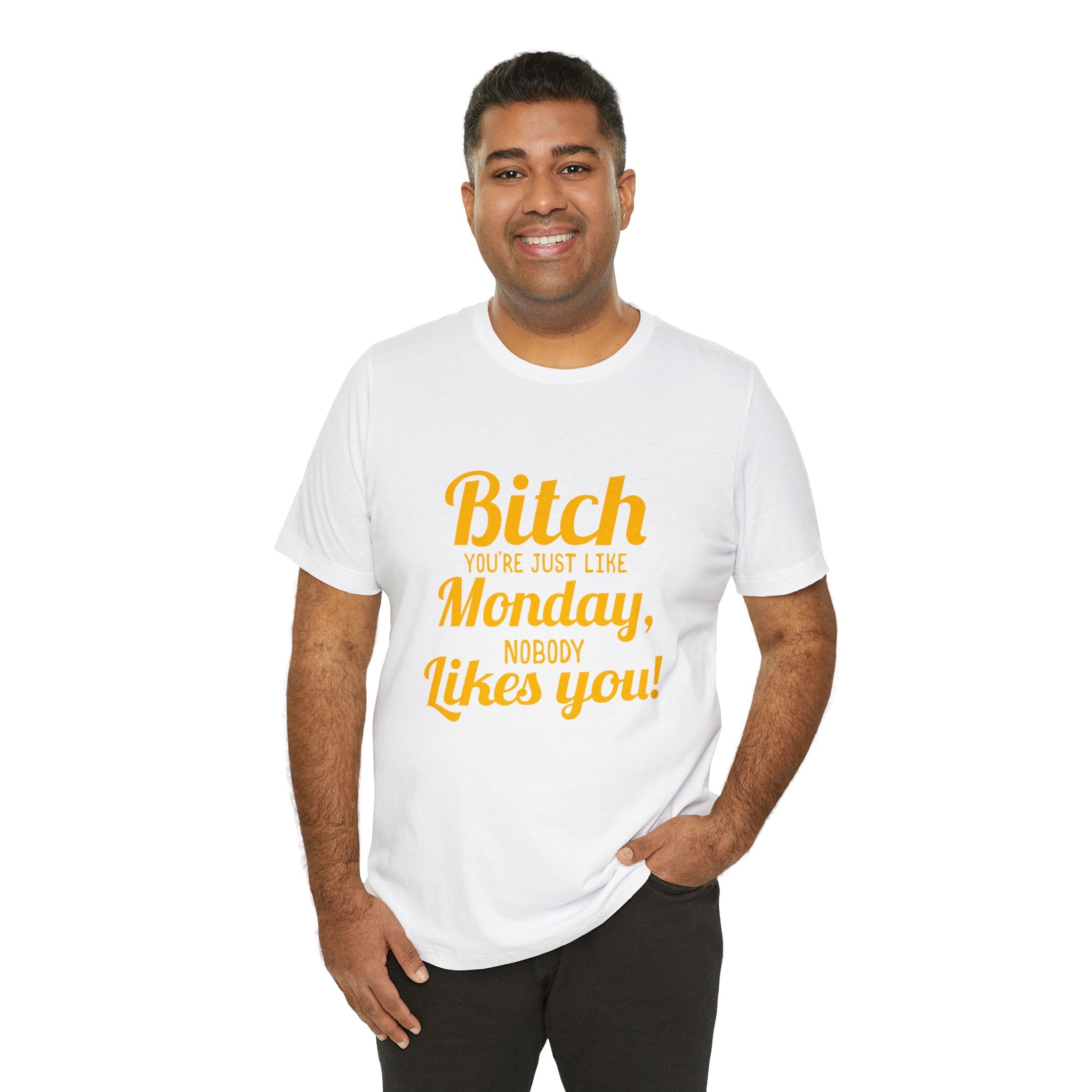Bitch you are just like Monday nobody likes you T-Shirt