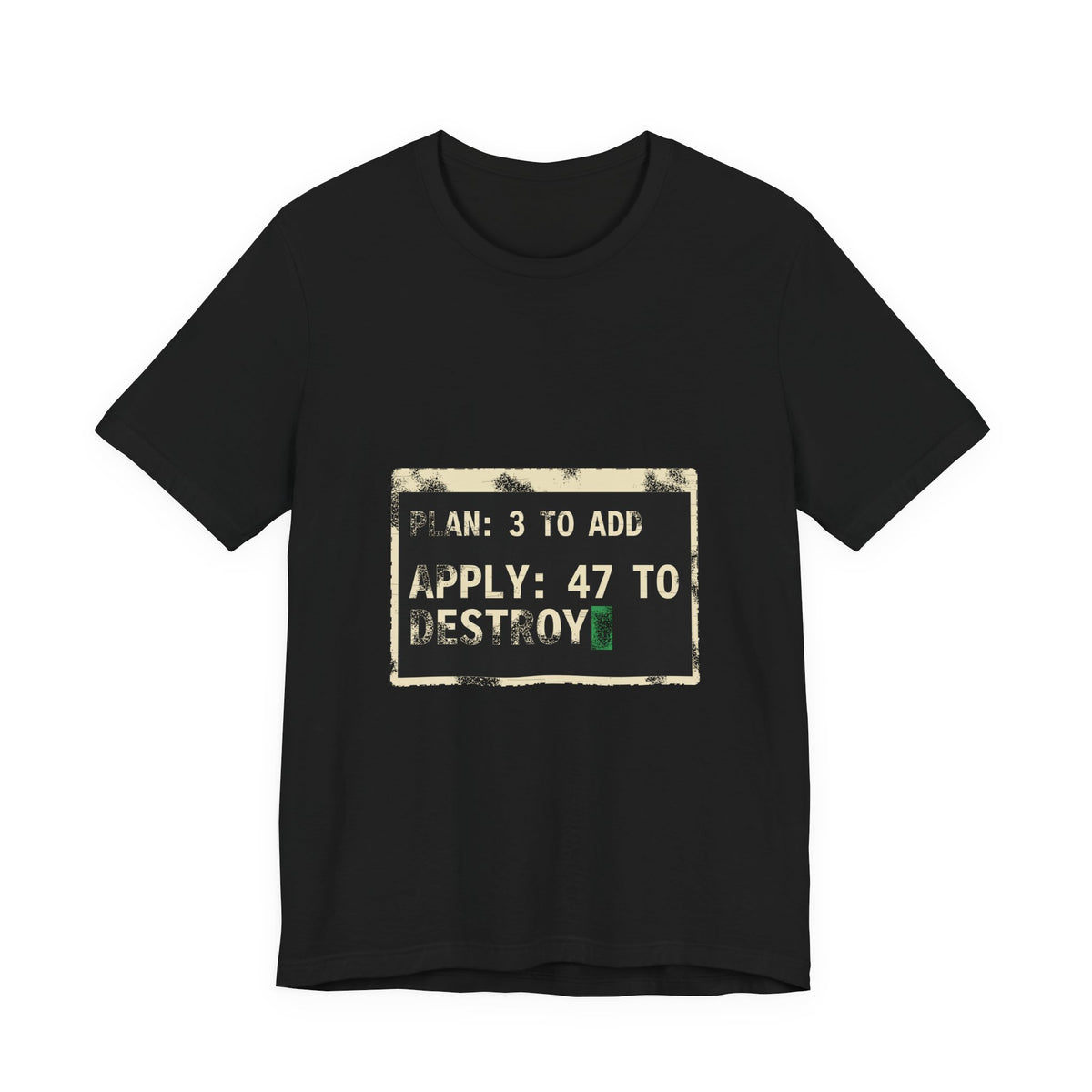 Plan 3 to Add, Apply 47 to Destroy T-Shirt