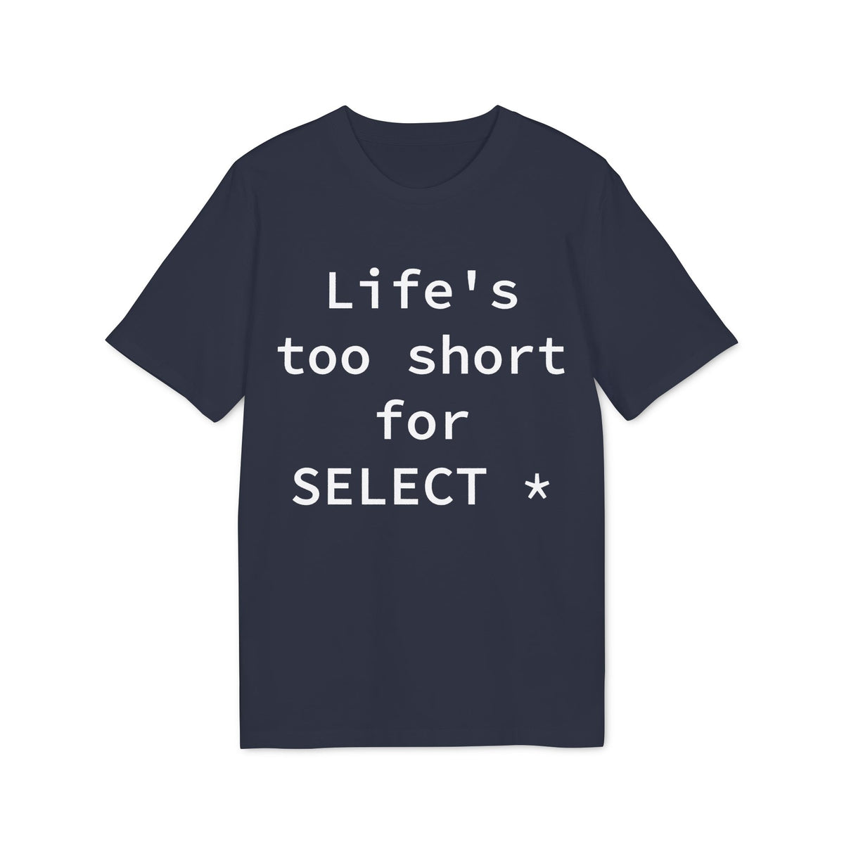 Life's Too Short for SELECT * Organic Tee