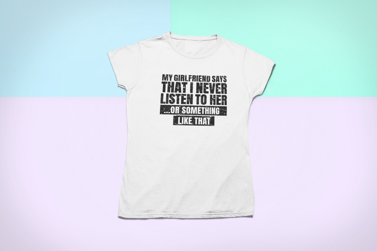 'My Girlfriend Says I Never Listen' t-shirt in white, flat lay lifestyle