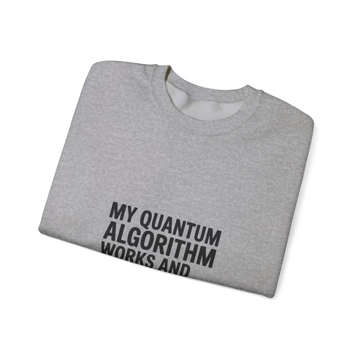 My Quantum Algorithm Works and Doesn't Work Simultaneously Sweatshirt