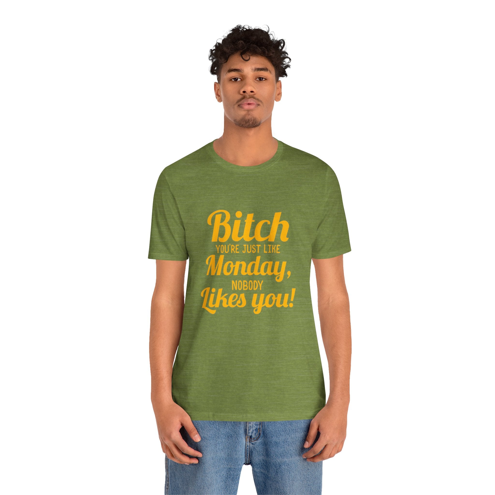 Bitch you are just like Monday nobody likes you T-Shirt