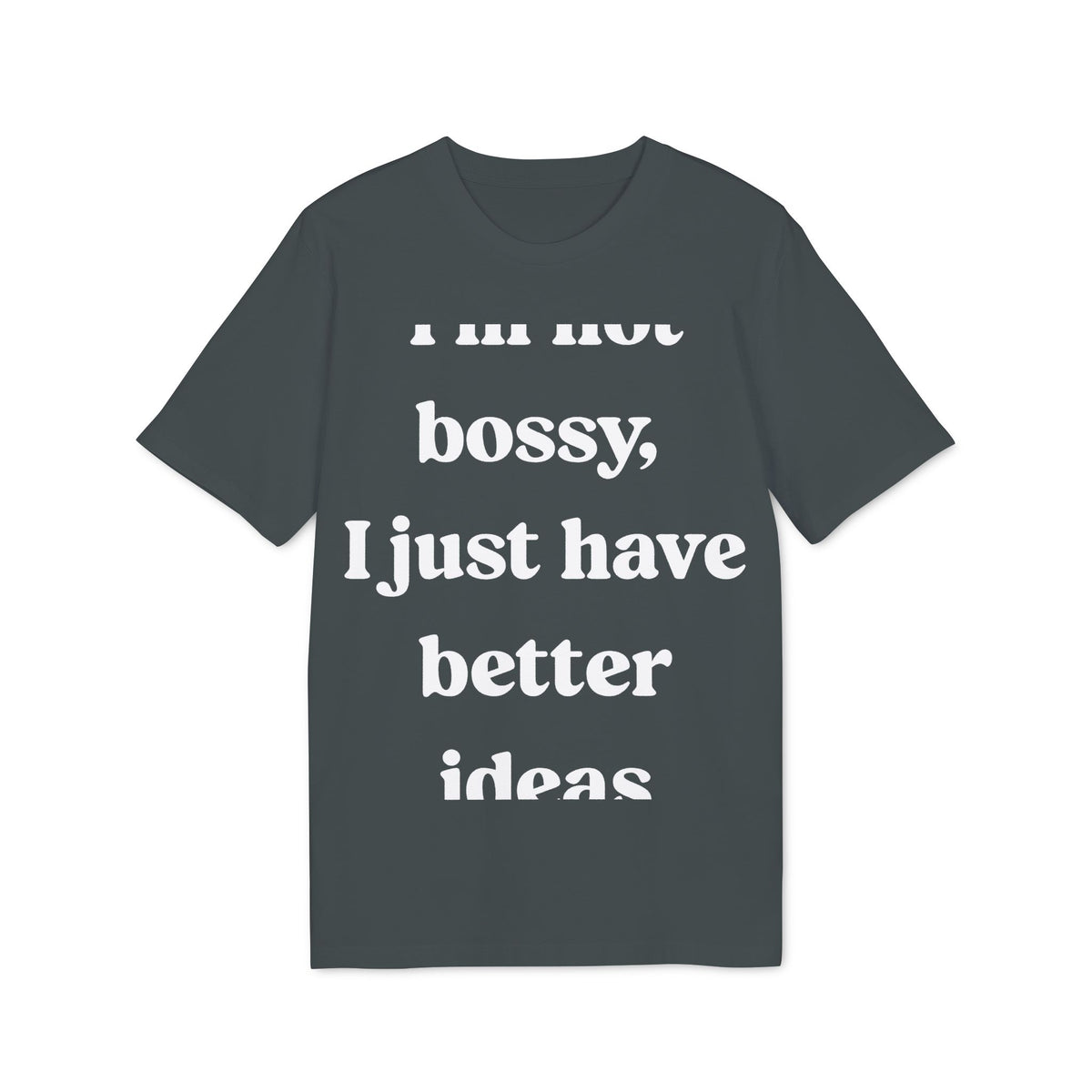 I'm Not Bossy, I Just Have Better Ideas Organic Tee