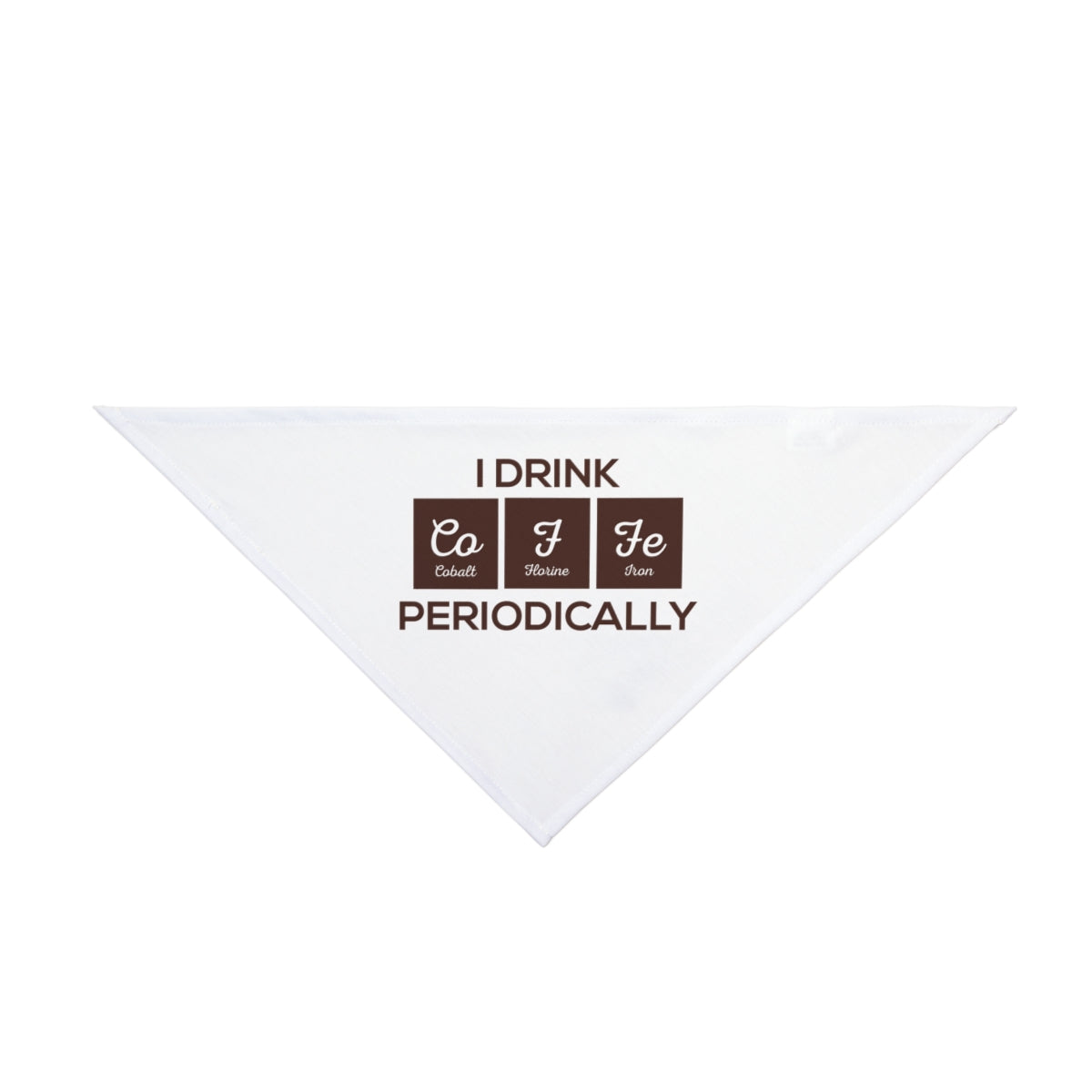 The "Co-F-Fe - Pet Bandana" is a white triangle bandana featuring "I drink COFFEE periodically" with Co, F, and Fe element symbols—ideal geek apparel for pet owners who love nerd culture.